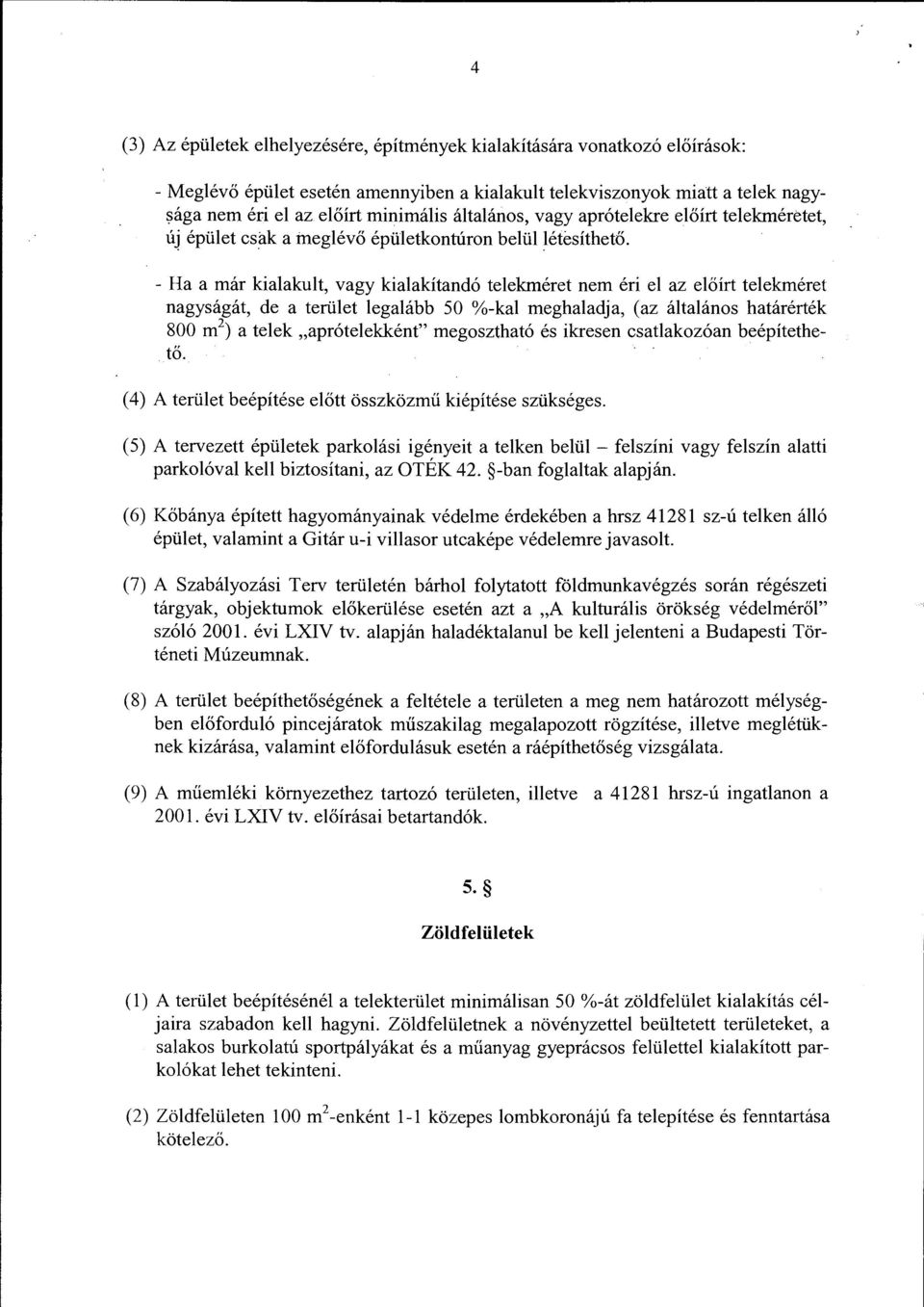 - Ha a már kialakult, vagy kialakítandó telekméret nem éri el az előírt telekméret nagyságát, de a terület legalább 50 %-kal meghaladja, (az általános határérték 800 m 2 ) a telek "aprótelekként"