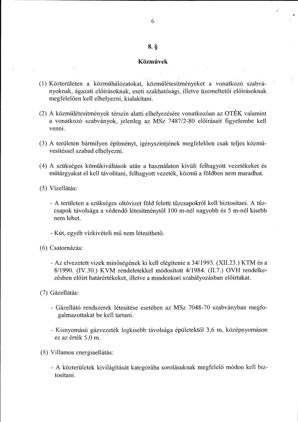 kialakítani. (2) A közműlétesítmények térszín alatti elhelyezésére vonatkozcan azoték valamint a vonatkozó szabványok, jelenleg az MSz 7487/2-80 előírásait figyelembe kell venni.