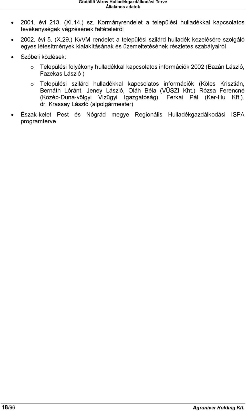 hulladékkal kapcsolatos információk 2002 (Bazán László, Fazekas László ) o Települési szilárd hulladékkal kapcsolatos információk (Köles Krisztián, Bernáth Lóránt, Jeney László, Oláh Béla