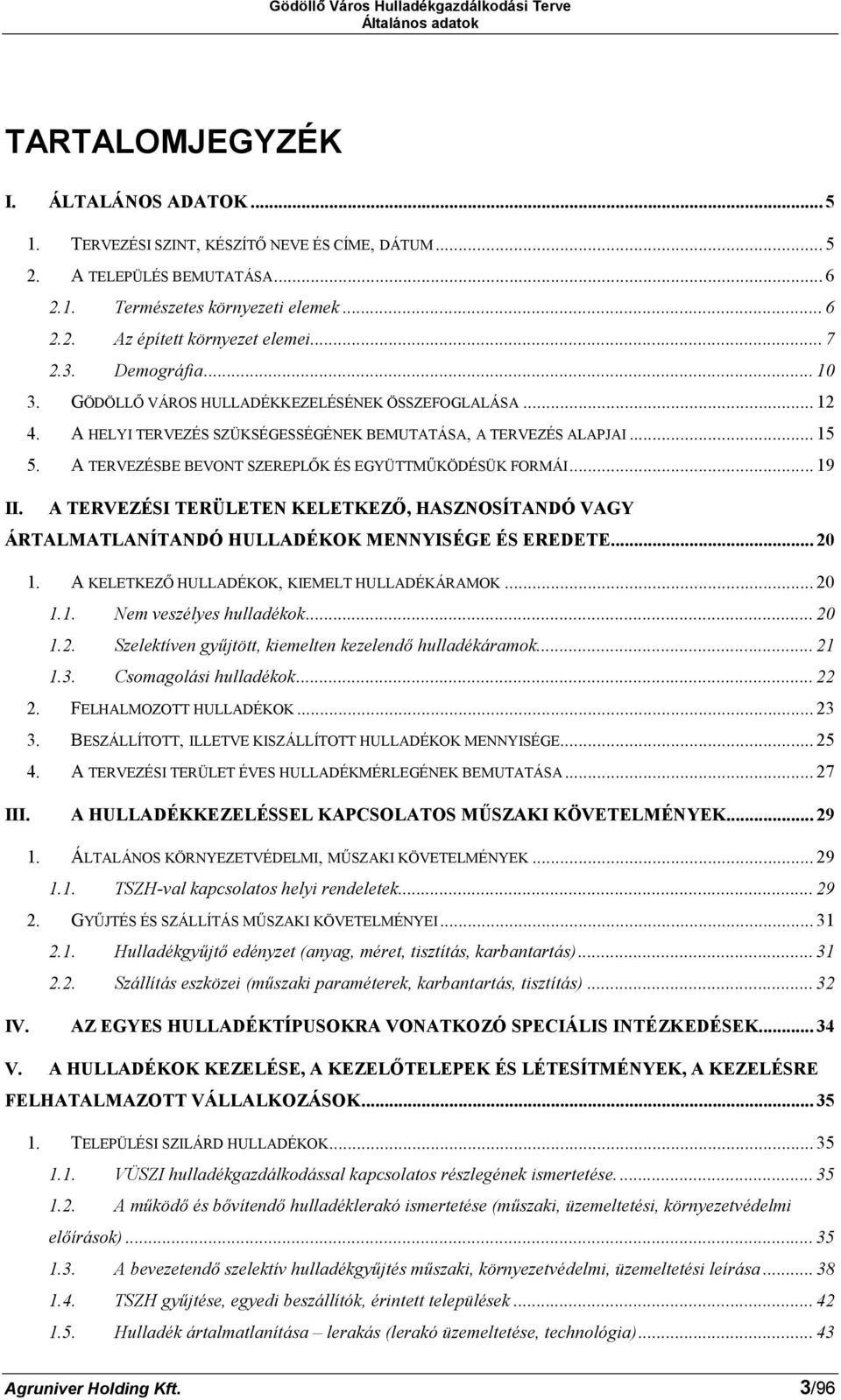 A TERVEZÉSBE BEVONT SZEREPLŐK ÉS EGYÜTTMŰKÖDÉSÜK FORMÁI... 19 II. A TERVEZÉSI TERÜLETEN KELETKEZŐ, HASZNOSÍTANDÓ VAGY ÁRTALMATLANÍTANDÓ HULLADÉKOK MENNYISÉGE ÉS EREDETE... 20 1.