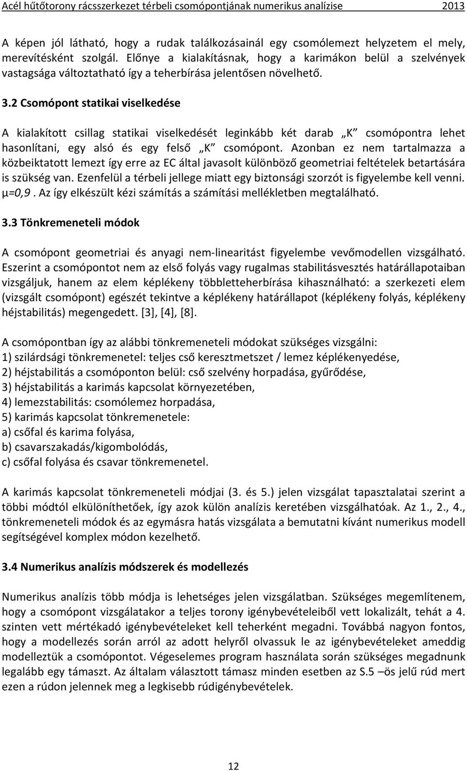 2 Csomópont statikai viselkedése A kialakított csillag statikai viselkedését leginkább két darab K csomópontra lehet hasonlítani, egy alsó és egy felső K csomópont.
