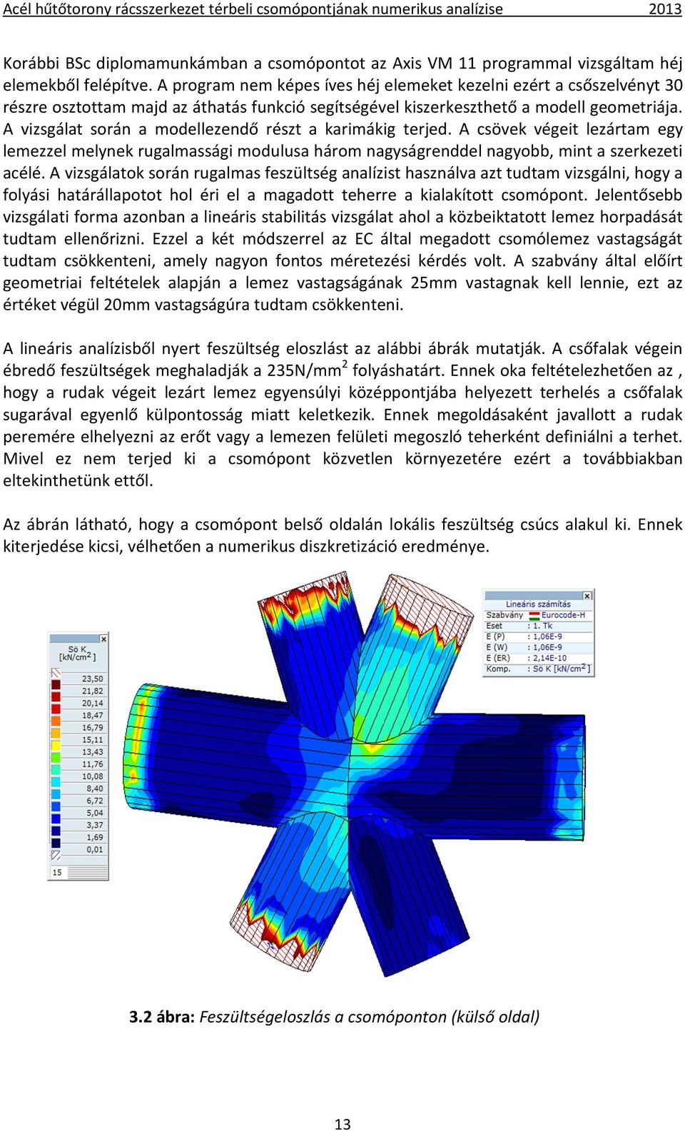 A vizsgálat során a modellezendő részt a karimákig terjed. A csövek végeit lezártam egy lemezzel melynek rugalmassági modulusa három nagyságrenddel nagyobb, mint a szerkezeti acélé.