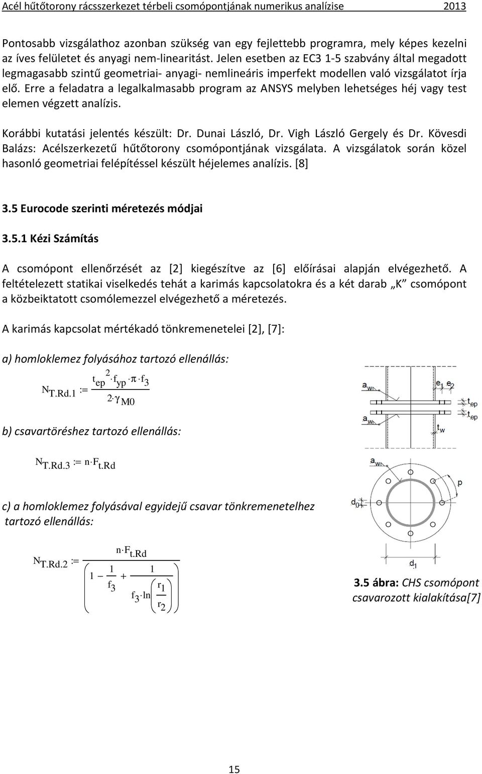 Erre a feladatra a legalkalmasabb program az ANSYS melyben lehetséges héj vagy test elemen végzett analízis. Korábbi kutatási jelentés készült: Dr. Dunai László, Dr. Vigh László Gergely és Dr.