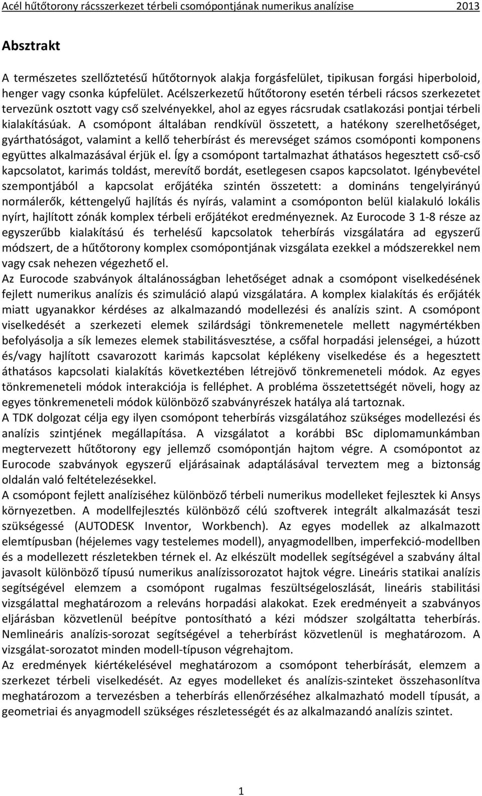 A csomópont általában rendkívül összetett, a hatékony szerelhetőséget, gyárthatóságot, valamint a kellő teherbírást és merevséget számos csomóponti komponens együttes alkalmazásával érjük el.