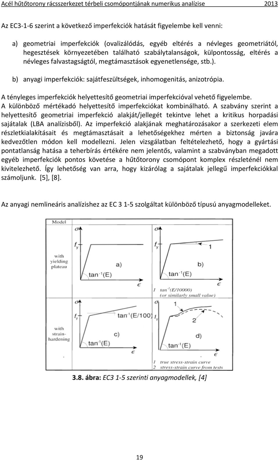 A tényleges imperfekciók helyettesítő geometriai imperfekcióval vehető figyelembe. A különböző mértékadó helyettesítő imperfekciókat kombinálható.