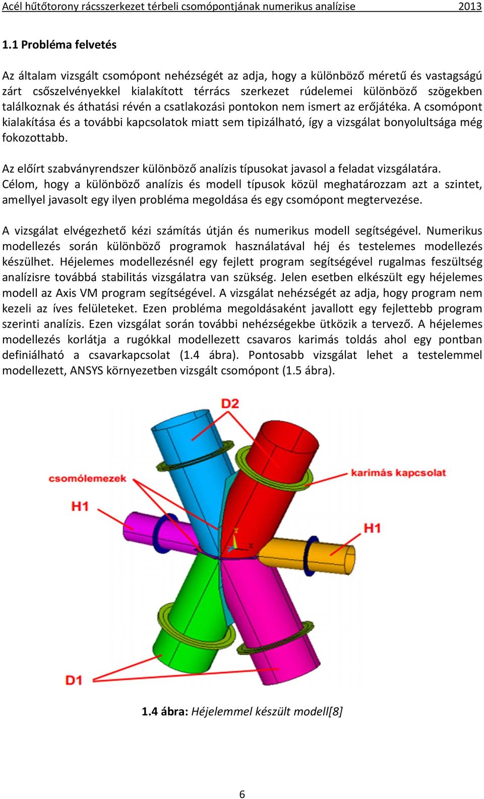 Az előírt szabványrendszer különböző analízis típusokat javasol a feladat vizsgálatára.
