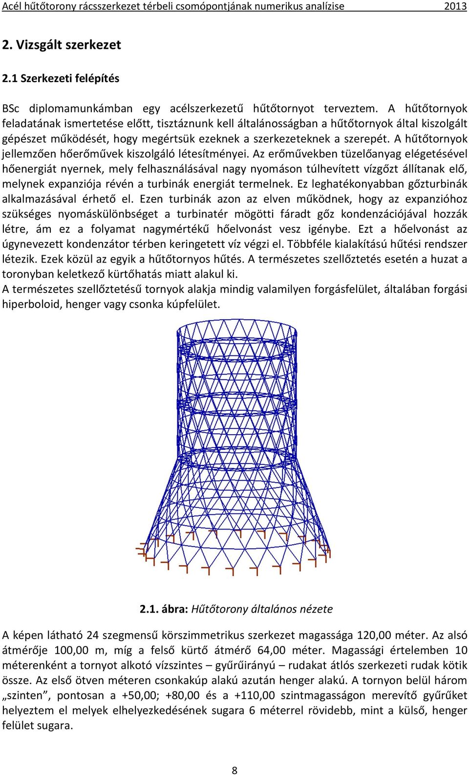 A hűtőtornyok jellemzően hőerőművek kiszolgáló létesítményei.