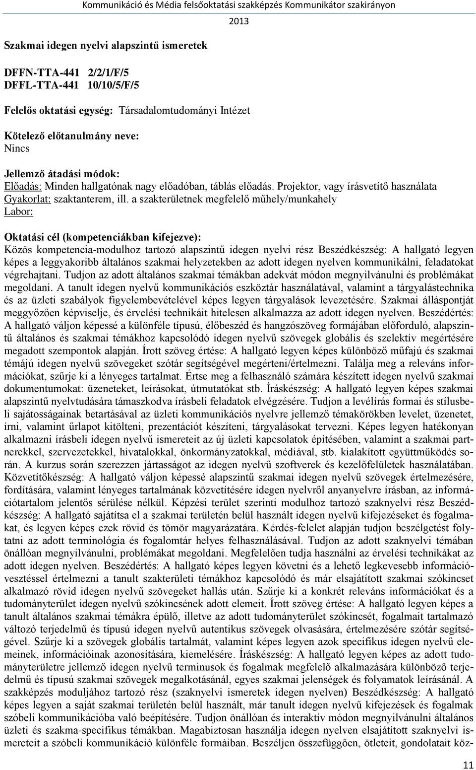 a szakterületnek megfelelő műhely/munkahely Közös kompetencia-modulhoz tartozó alapszintű idegen nyelvi rész Beszédkészség: A hallgató legyen képes a leggyakoribb általános szakmai helyzetekben az