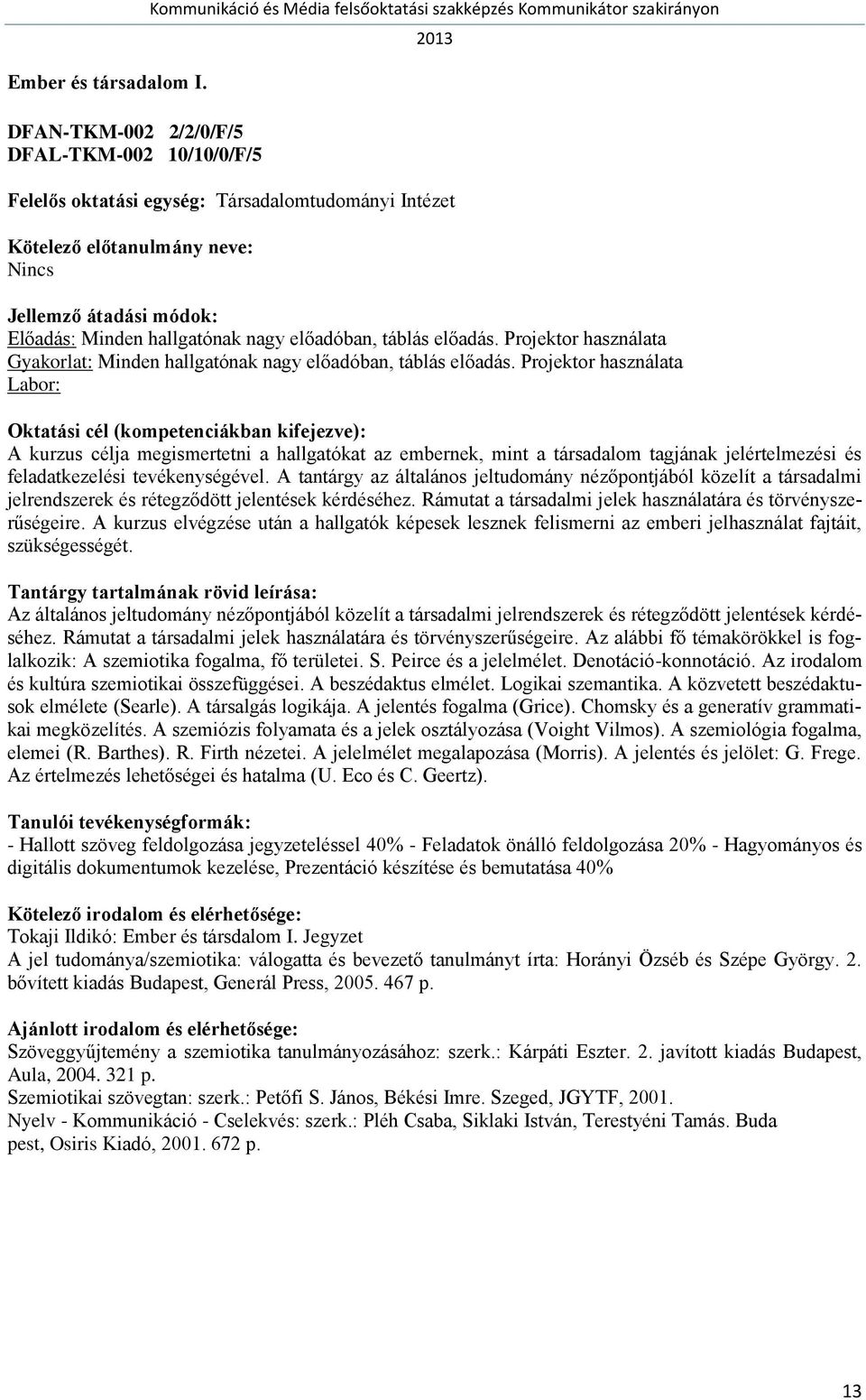 Projektor használata Gyakorlat: Minden hallgatónak nagy előadóban, táblás előadás.