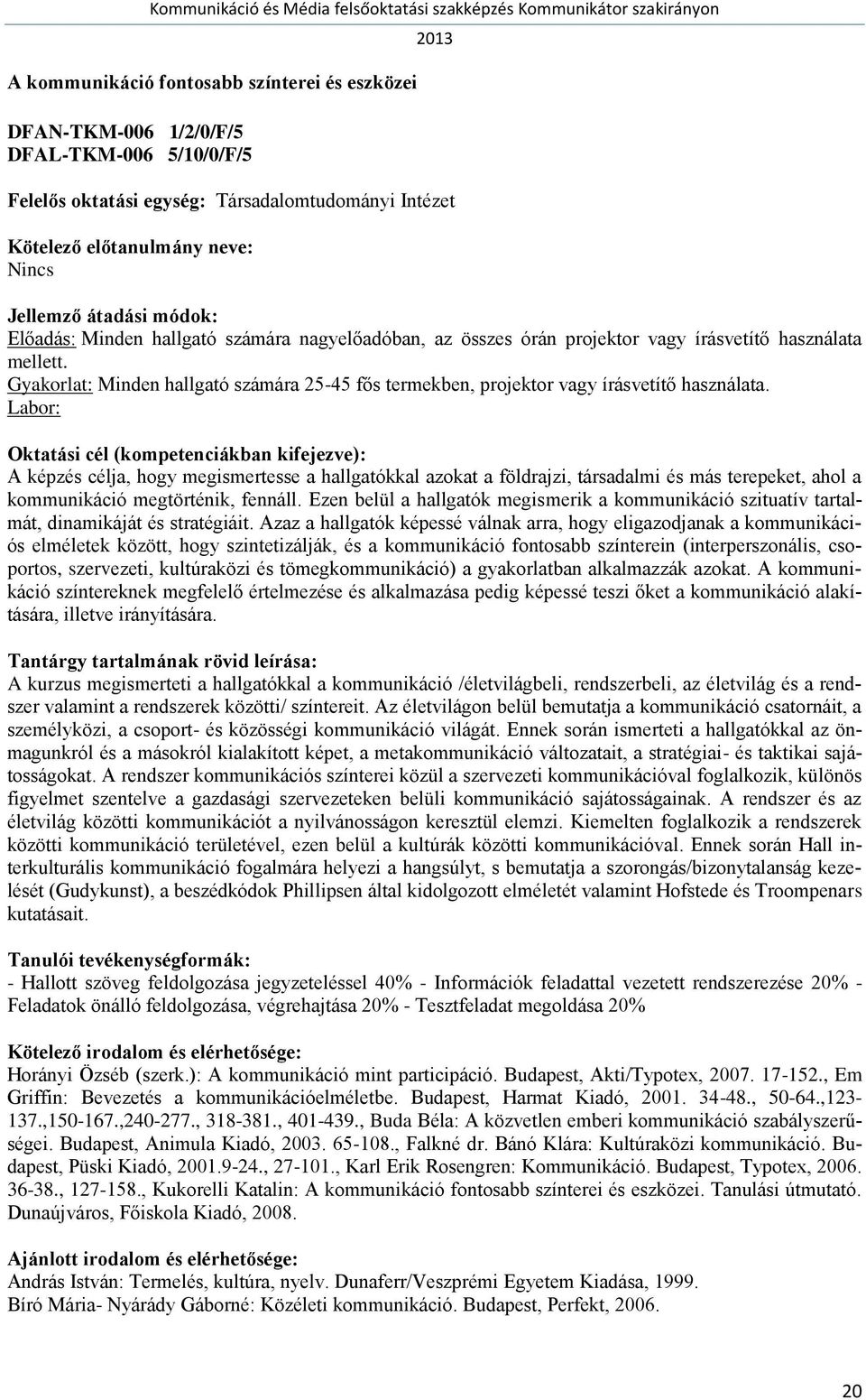 A képzés célja, hogy megismertesse a hallgatókkal azokat a földrajzi, társadalmi és más terepeket, ahol a kommunikáció megtörténik, fennáll.