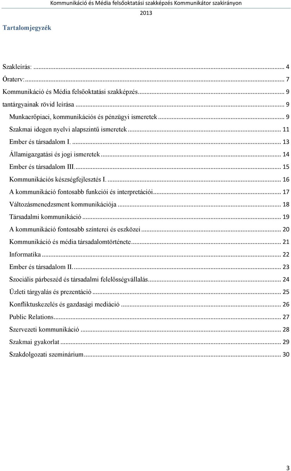 .. 14 Ember és társadalom III... 15 Kommunikációs készségfejlesztés I.... 16 A kommunikáció fontosabb funkciói és interpretációi... 17 Változásmenedzsment kommunikációja... 18 Társadalmi kommunikáció.