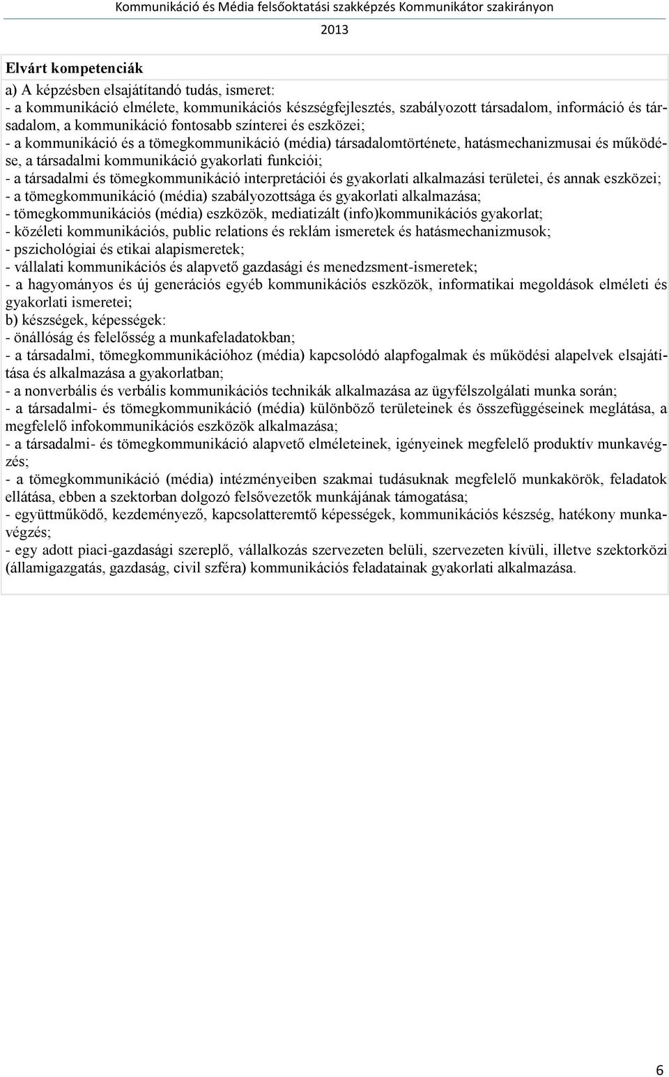 tömegkommunikáció interpretációi és gyakorlati alkalmazási területei, és annak eszközei; - a tömegkommunikáció (média) szabályozottsága és gyakorlati alkalmazása; - tömegkommunikációs (média)