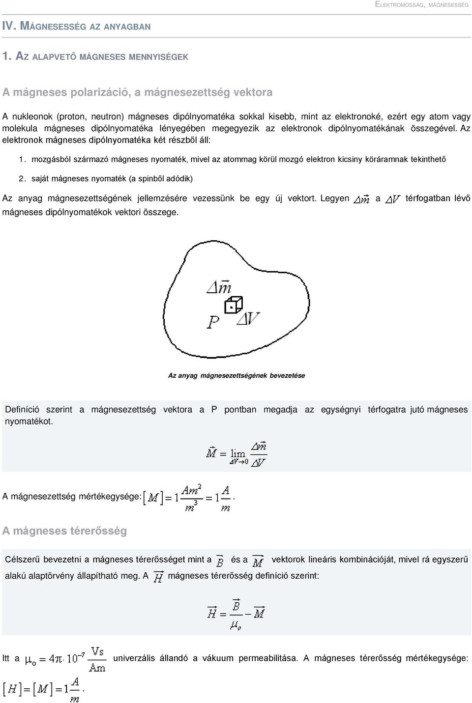 molekula mágneses dipólnyomatéka lényegében megegyezik az elektronok dipólnyomatékának összegével. Az elektronok mágneses dipólnyomatéka két részből áll: 1.