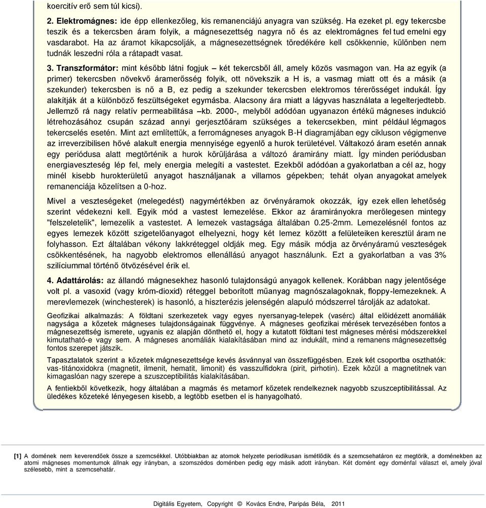 Ha az áramot kikapcsolják, a mágnesezettségnek töredékére kell csökkennie, különben nem tudnák leszedni róla a rátapadt vasat. 3.