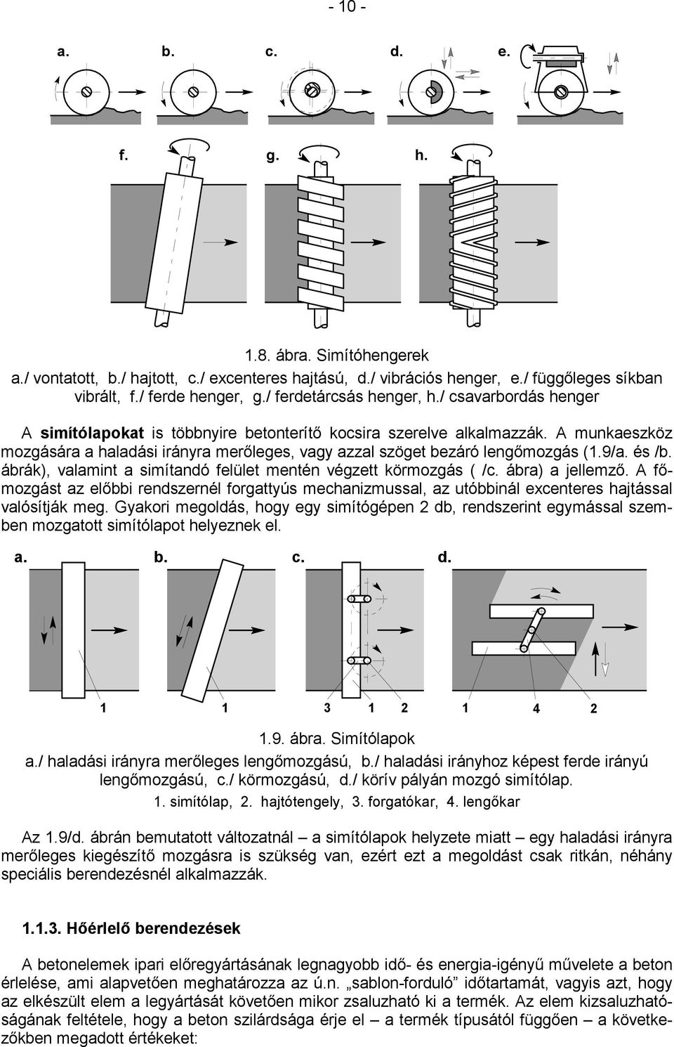 A munkaeszköz mozgására a haladási irányra merőleges, vagy azzal szöget bezáró lengőmozgás (./a. és /b. ábrák), valamint a simítandó felület mentén végzett körmozgás ( /c. ábra) a jellemző.