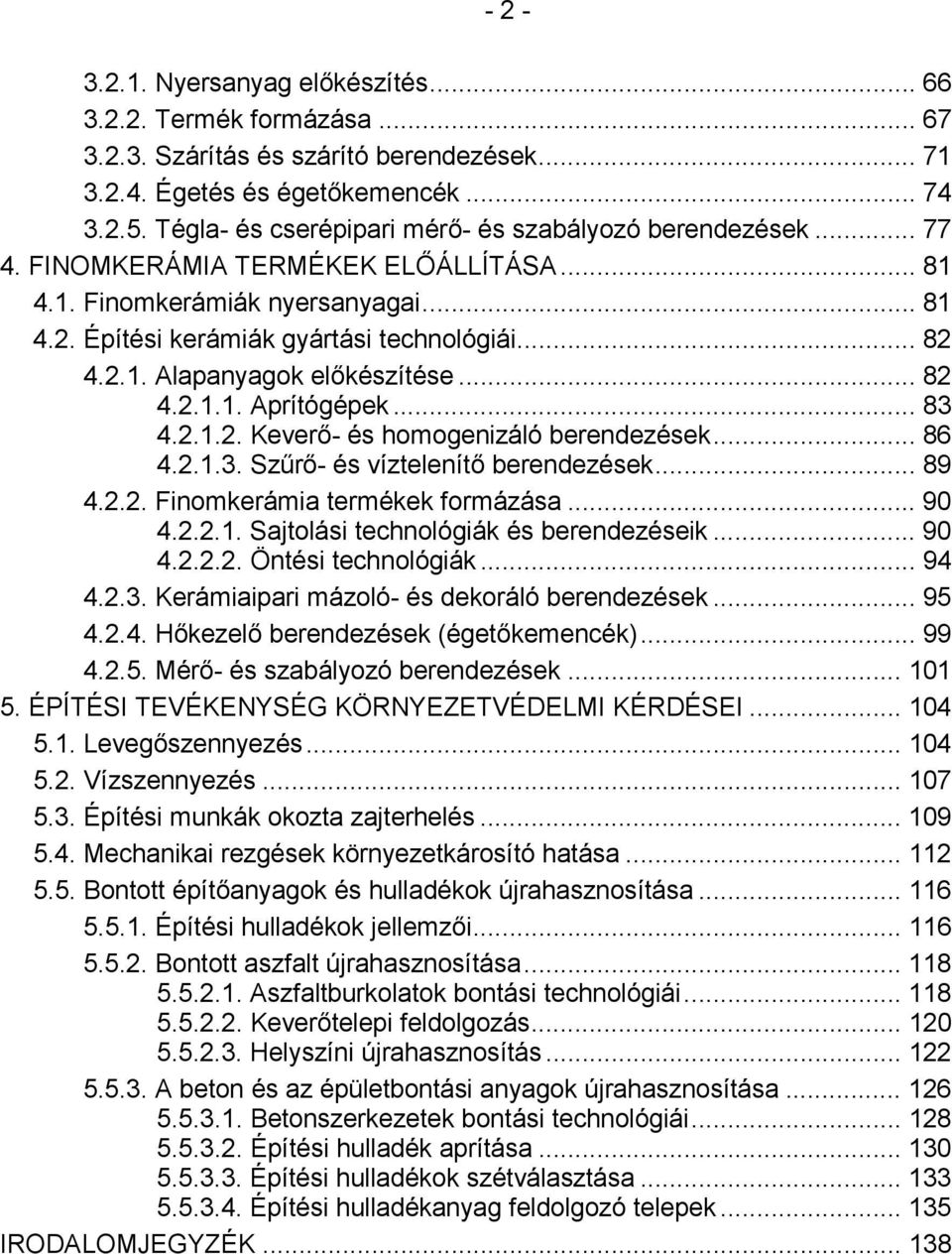 ...2... Szűrő- és víztelenítő berendezések....2.2. Finomkerámia termékek formázása... 0.2.2.. Sajtolási technológiák és berendezéseik... 0.2.2.2. Öntési technológiák....2.. Kerámiaipari mázoló- és dekoráló berendezések.