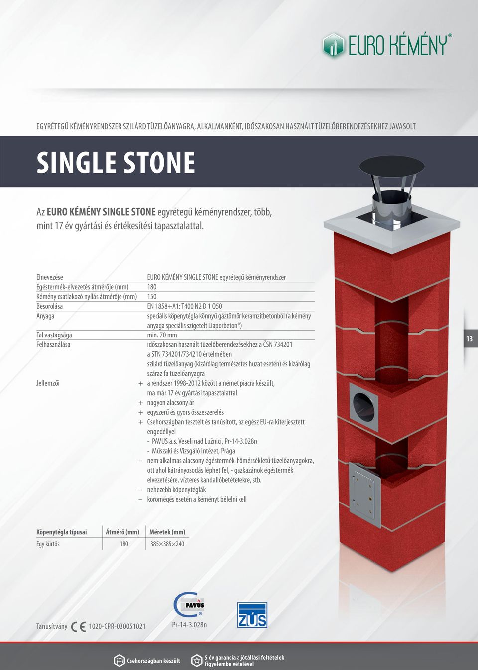 Elnevezése EURO KÉMÉNY SINGLE STONE egyrétegű kéményrendszer Égéstermék-elvezetés átmérője (mm) 180 Kémény csatlakozó nyílás átmérője (mm) 150 Besorolása EN 1858+A1: T400 N2 D 1 O50 Anyaga speciális