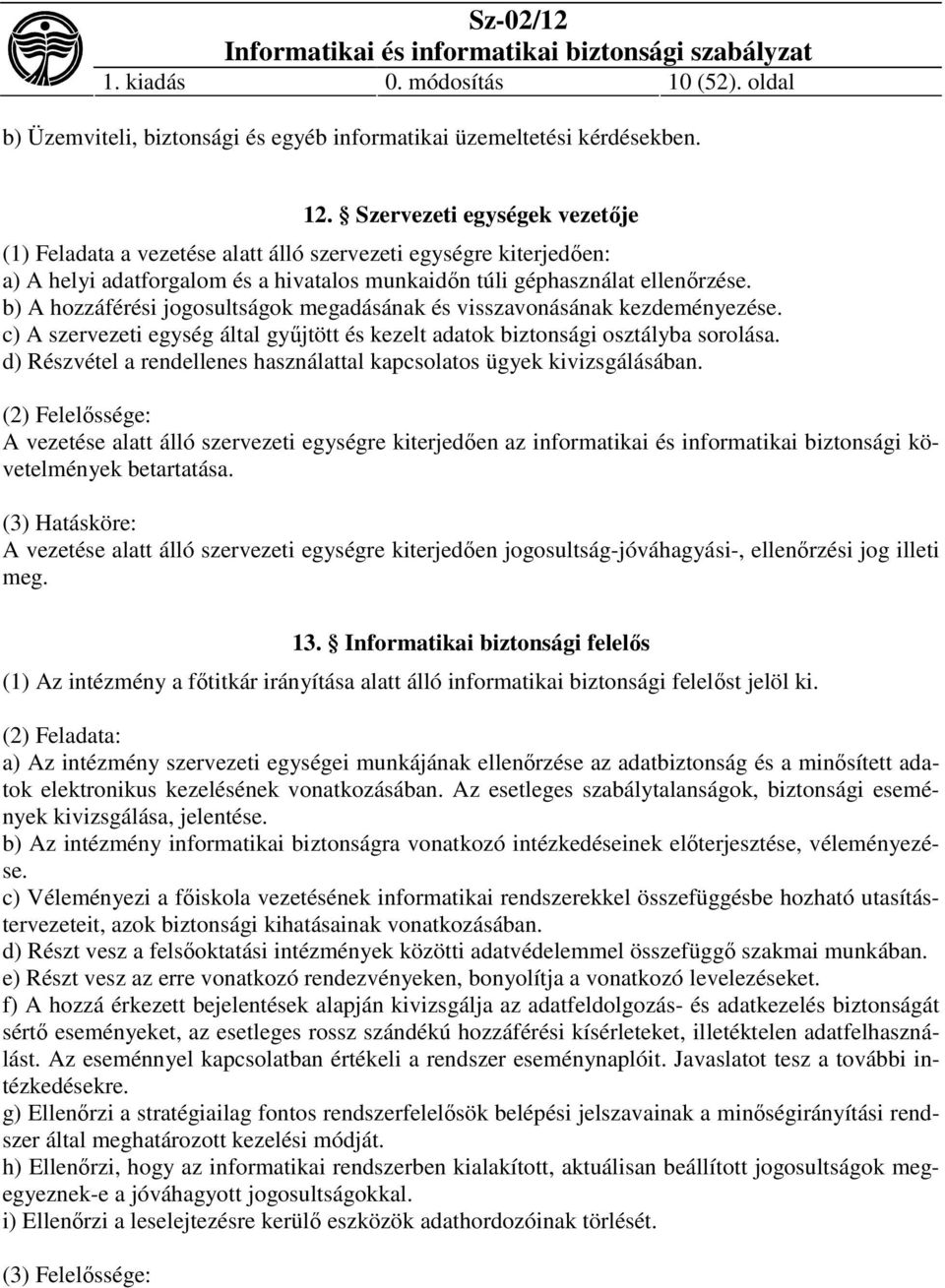 b) A hozzáférési jogosultságok megadásának és visszavonásának kezdeményezése. c) A szervezeti egység által gyűjtött és kezelt adatok biztonsági osztályba sorolása.