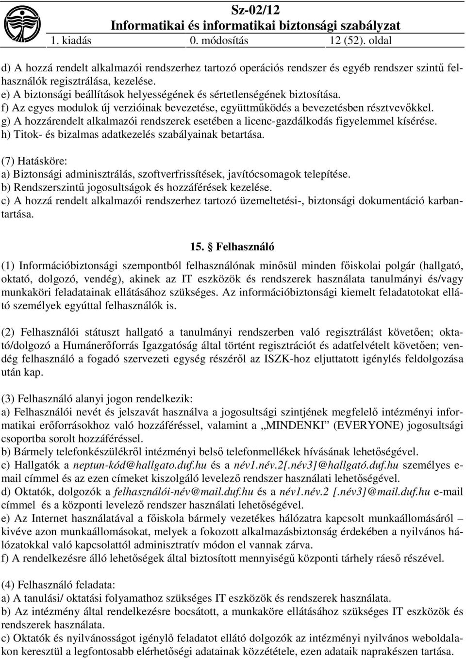 g) A hozzárendelt alkalmazói rendszerek esetében a licenc-gazdálkodás figyelemmel kísérése. h) Titok- és bizalmas adatkezelés szabályainak betartása.