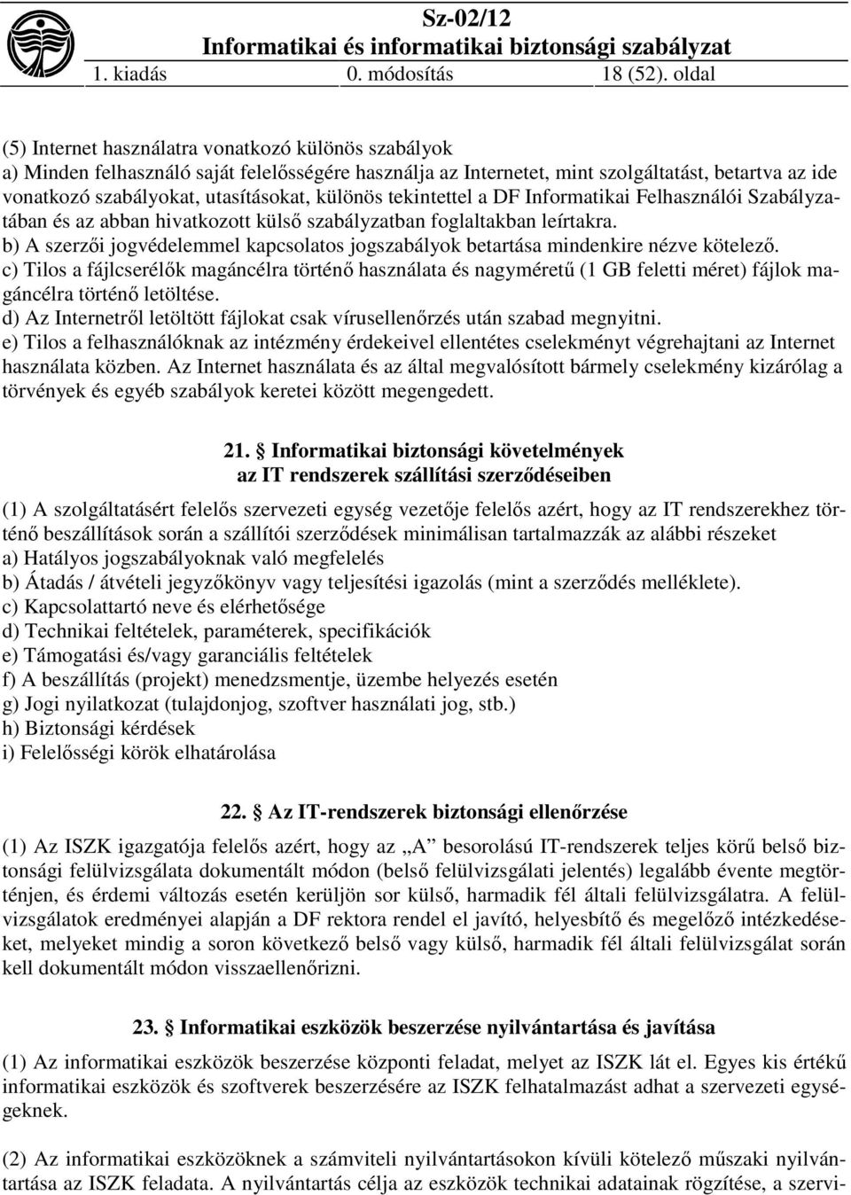 különös tekintettel a DF Informatikai Felhasználói Szabályzatában és az abban hivatkozott külső szabályzatban foglaltakban leírtakra.