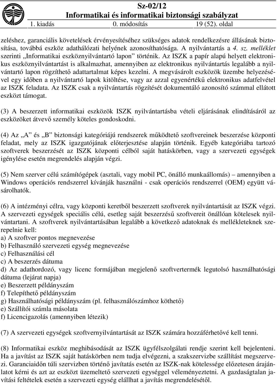 Az ISZK a papír alapú helyett elektronikus eszköznyilvántartást is alkalmazhat, amennyiben az elektronikus nyilvántartás legalább a nyilvántartó lapon rögzíthető adattartalmat képes kezelni.