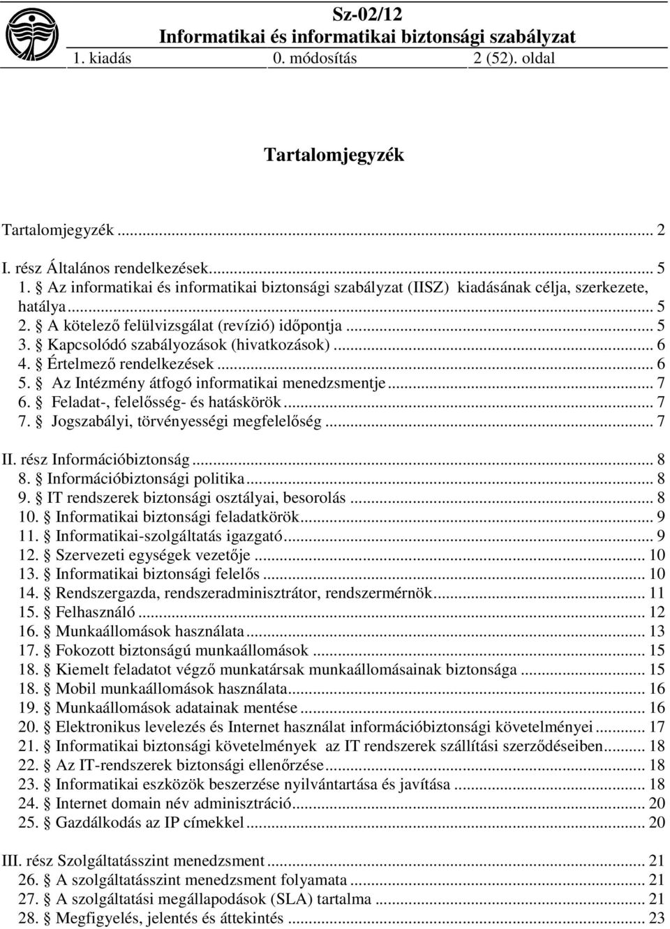 Kapcsolódó szabályozások (hivatkozások)... 6 4. Értelmező rendelkezések... 6 5. Az Intézmény átfogó informatikai menedzsmentje... 7 6. Feladat-, felelősség- és hatáskörök... 7 7.