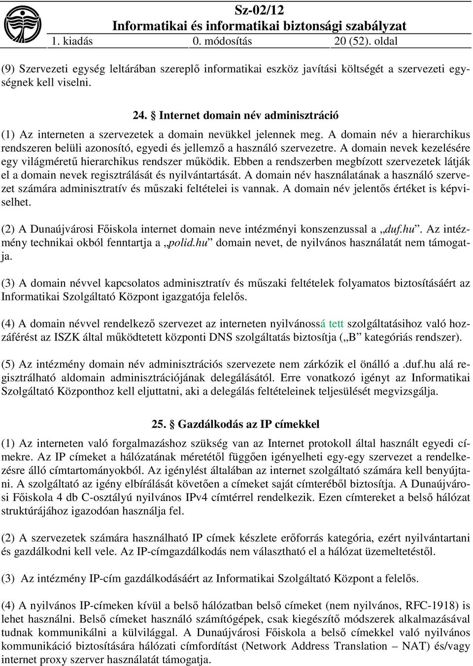 A domain nevek kezelésére egy világméretű hierarchikus rendszer működik. Ebben a rendszerben megbízott szervezetek látják el a domain nevek regisztrálását és nyilvántartását.