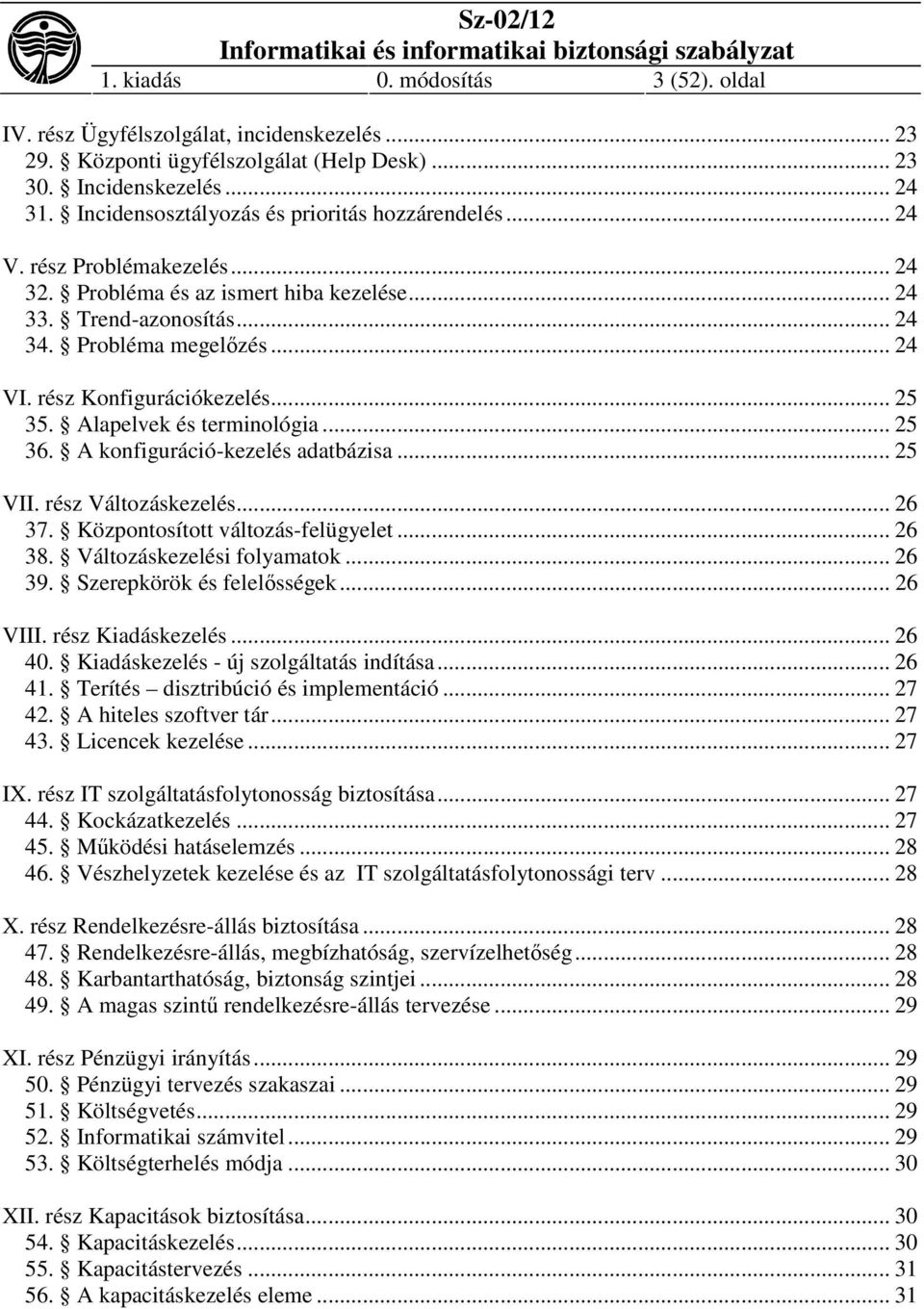 rész Konfigurációkezelés... 25 35. Alapelvek és terminológia... 25 36. A konfiguráció-kezelés adatbázisa... 25 VII. rész Változáskezelés... 26 37. Központosított változás-felügyelet... 26 38.