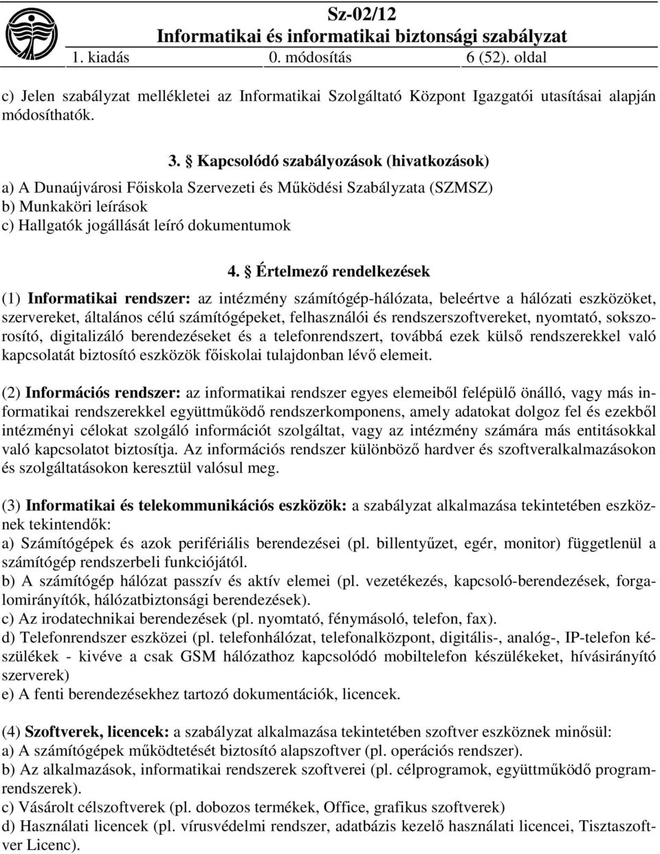 Értelmező rendelkezések (1) Informatikai rendszer: az intézmény számítógép-hálózata, beleértve a hálózati eszközöket, szervereket, általános célú számítógépeket, felhasználói és rendszerszoftvereket,