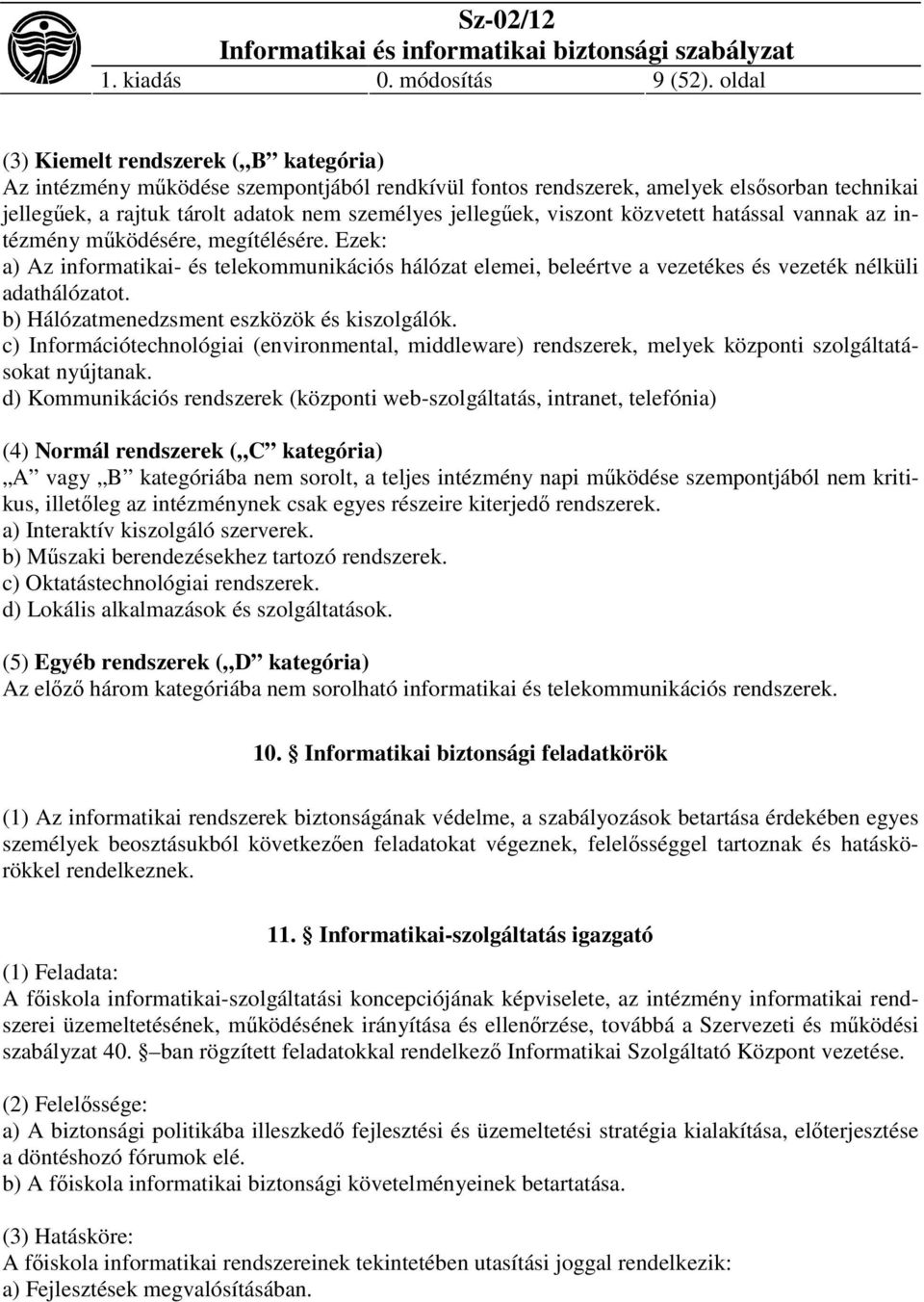 viszont közvetett hatással vannak az intézmény működésére, megítélésére. Ezek: a) Az informatikai- és telekommunikációs hálózat elemei, beleértve a vezetékes és vezeték nélküli adathálózatot.