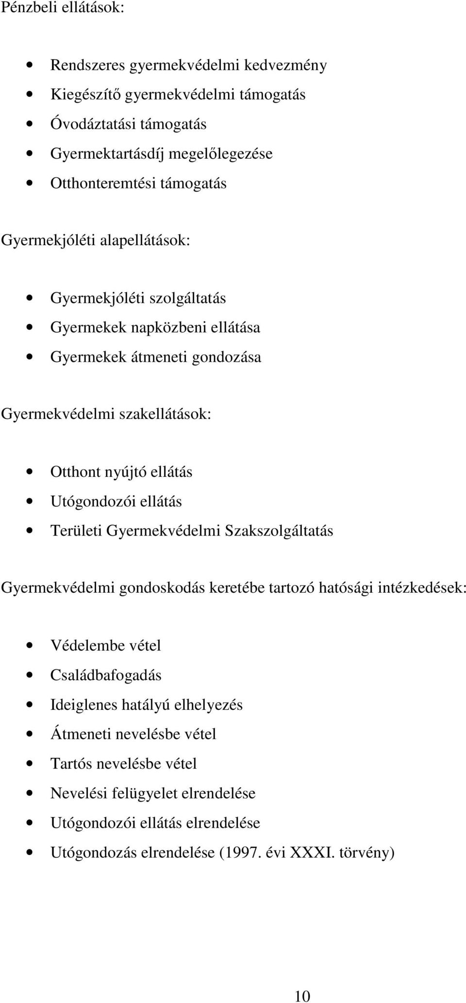 Utógondozói ellátás Területi Gyermekvédelmi Szakszolgáltatás Gyermekvédelmi gondoskodás keretébe tartozó hatósági intézkedések: Védelembe vétel Családbafogadás Ideiglenes