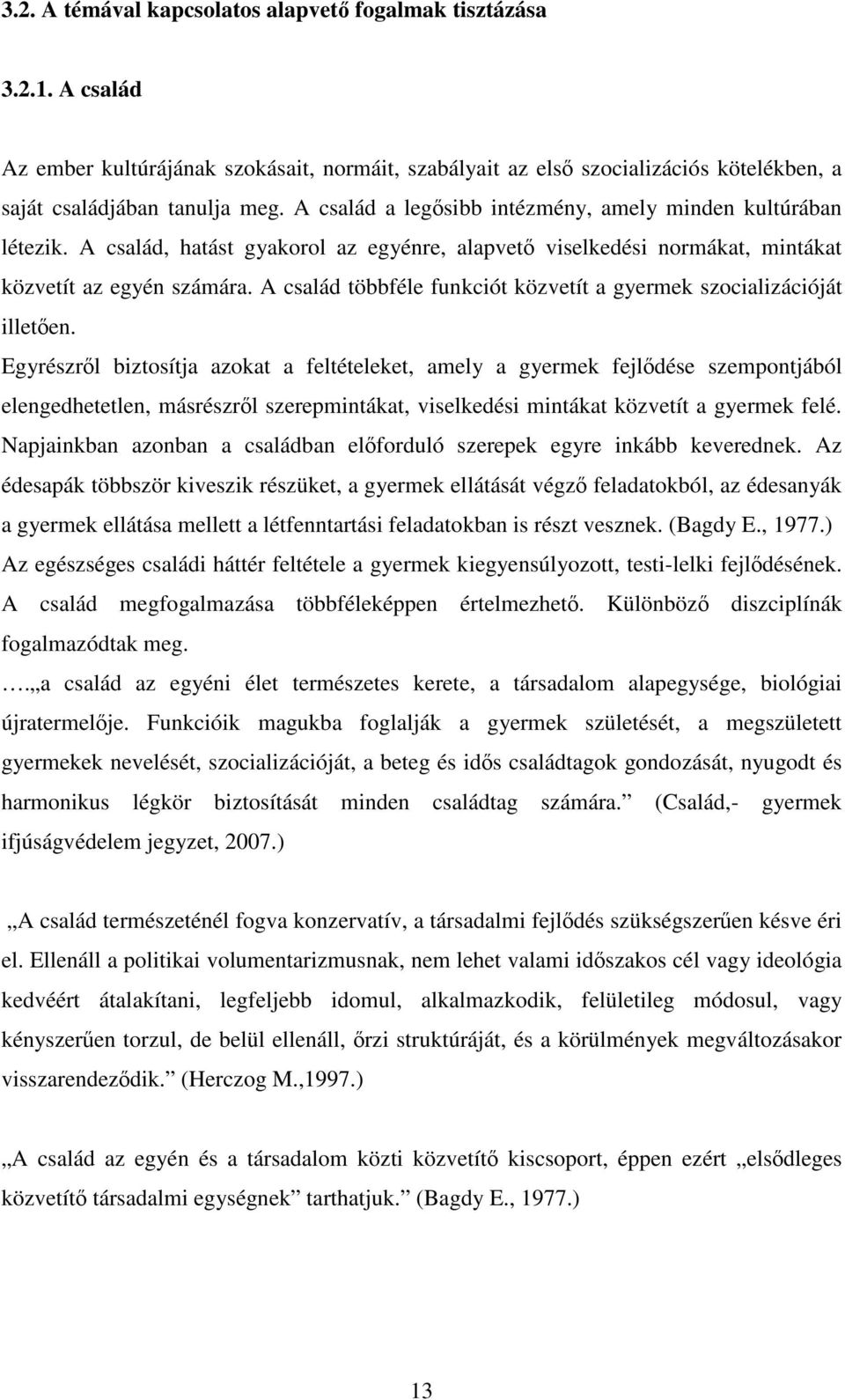 A család többféle funkciót közvetít a gyermek szocializációját illeten.