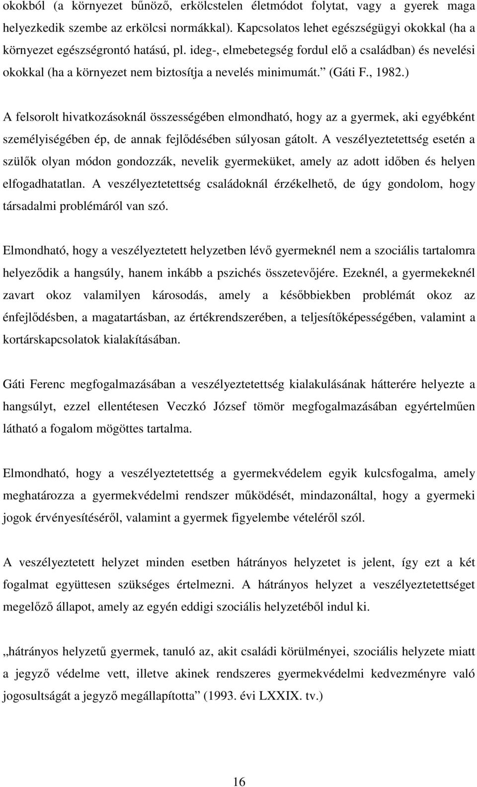 (Gáti F., 1982.) A felsorolt hivatkozásoknál összességében elmondható, hogy az a gyermek, aki egyébként személyiségében ép, de annak fejldésében súlyosan gátolt.