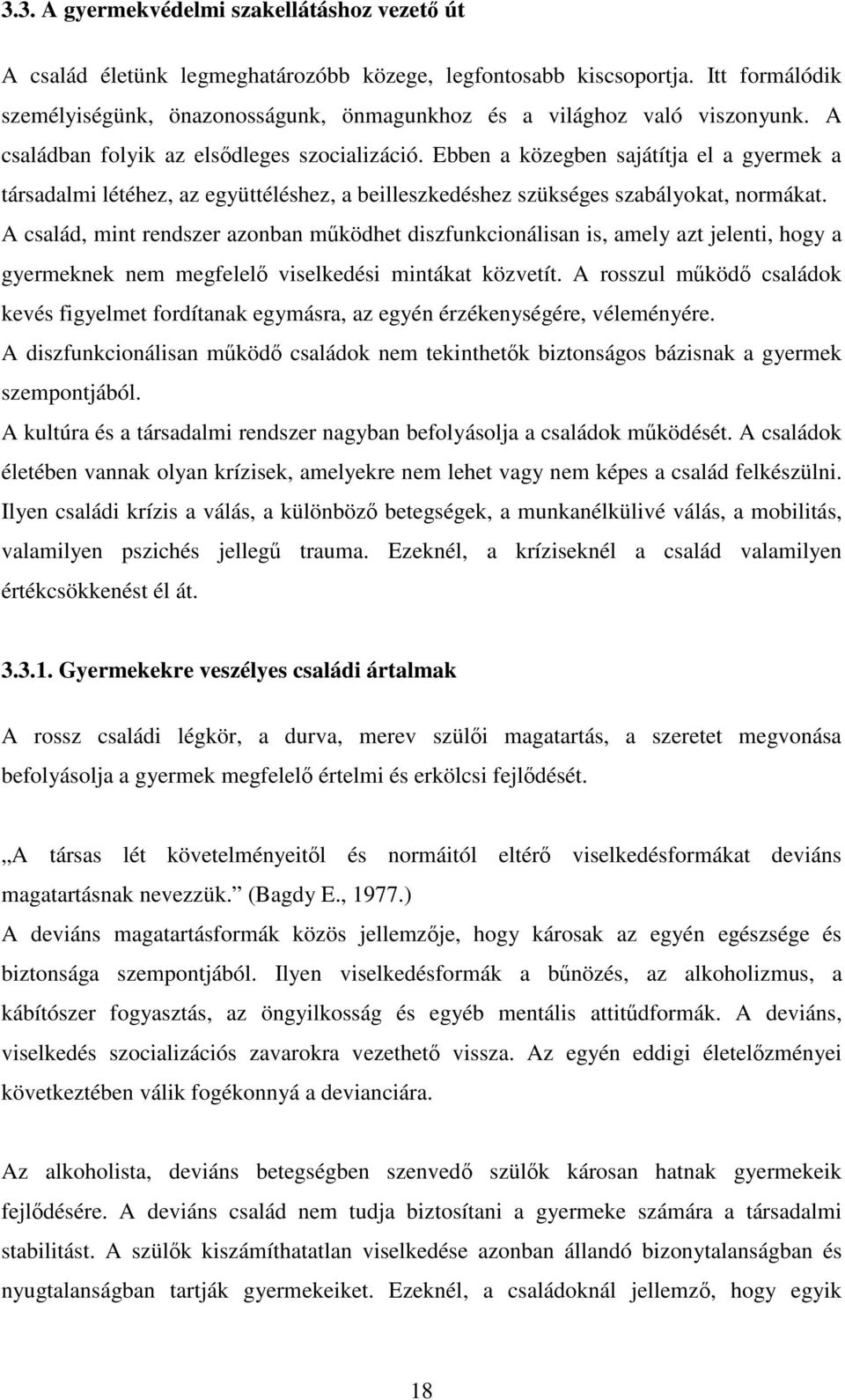 Ebben a közegben sajátítja el a gyermek a társadalmi létéhez, az együttéléshez, a beilleszkedéshez szükséges szabályokat, normákat.