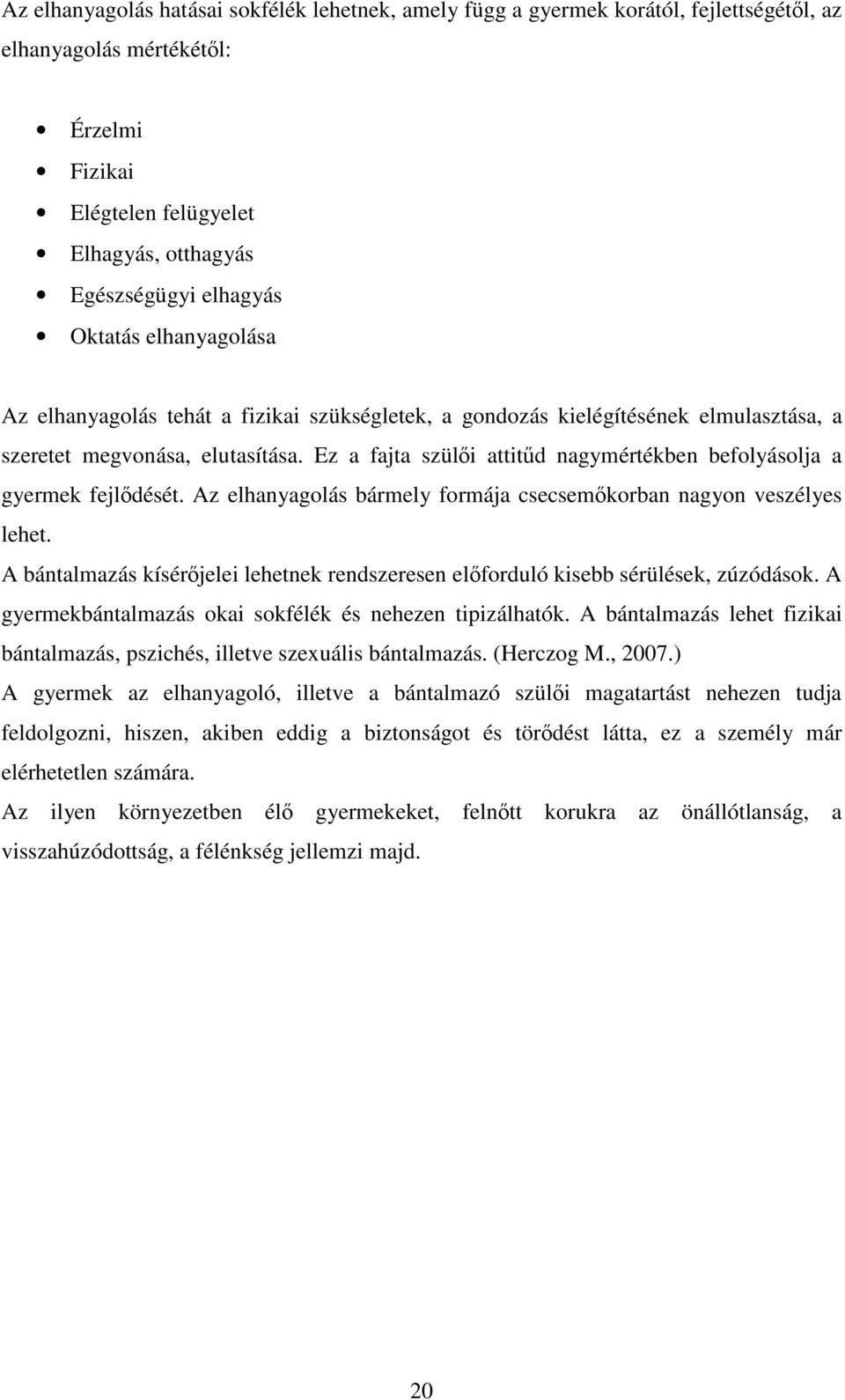 Ez a fajta szüli attitd nagymértékben befolyásolja a gyermek fejldését. Az elhanyagolás bármely formája csecsemkorban nagyon veszélyes lehet.