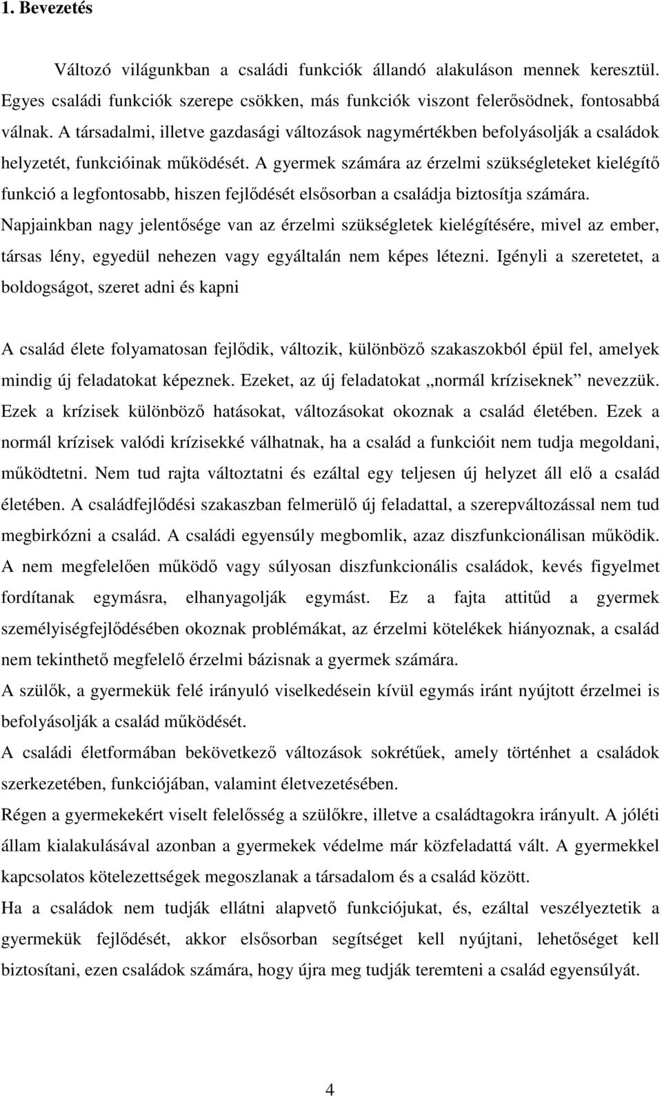 A gyermek számára az érzelmi szükségleteket kielégít funkció a legfontosabb, hiszen fejldését elssorban a családja biztosítja számára.