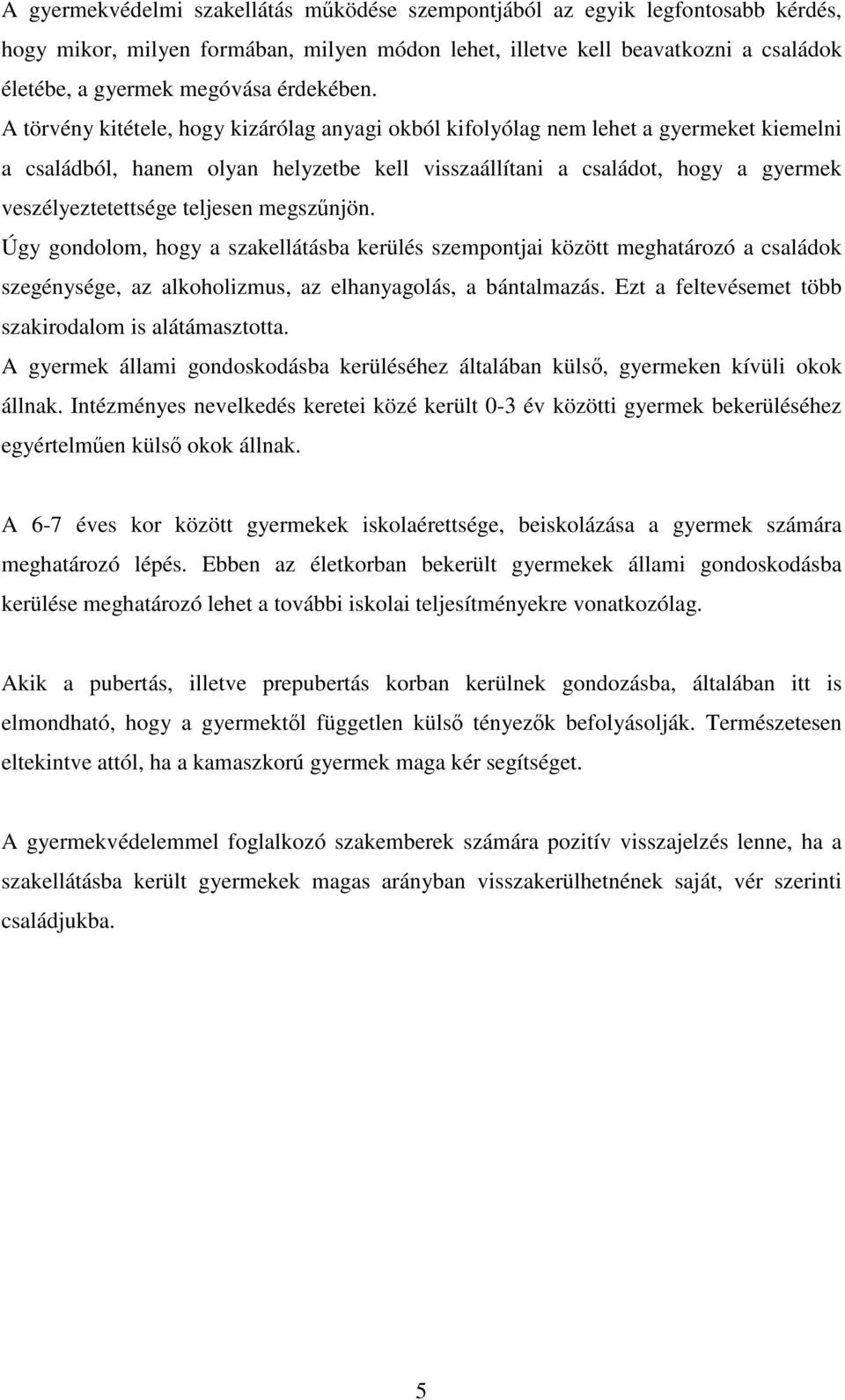 A törvény kitétele, hogy kizárólag anyagi okból kifolyólag nem lehet a gyermeket kiemelni a családból, hanem olyan helyzetbe kell visszaállítani a családot, hogy a gyermek veszélyeztetettsége