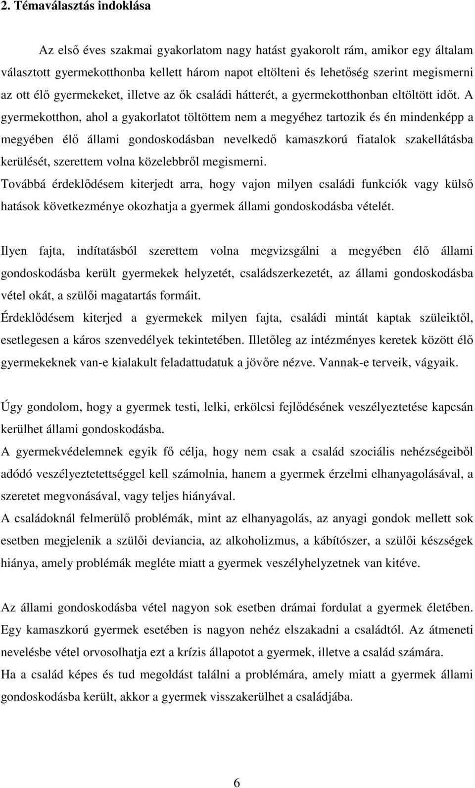 A gyermekotthon, ahol a gyakorlatot töltöttem nem a megyéhez tartozik és én mindenképp a megyében él állami gondoskodásban nevelked kamaszkorú fiatalok szakellátásba kerülését, szerettem volna