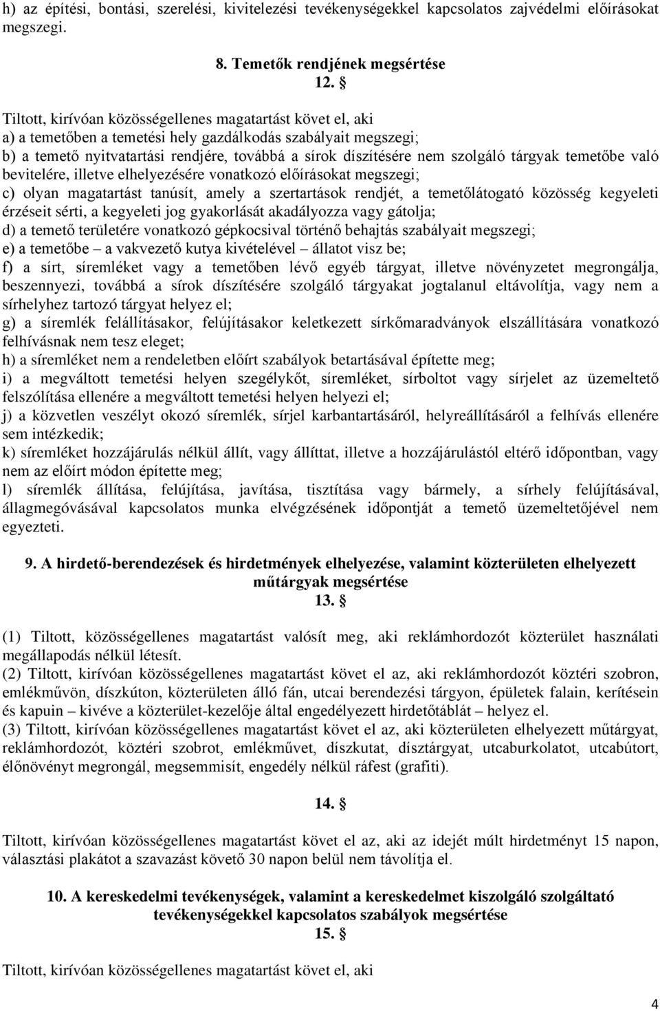 szolgáló tárgyak temetőbe való bevitelére, illetve elhelyezésére vonatkozó előírásokat megszegi; c) olyan magatartást tanúsít, amely a szertartások rendjét, a temetőlátogató közösség kegyeleti