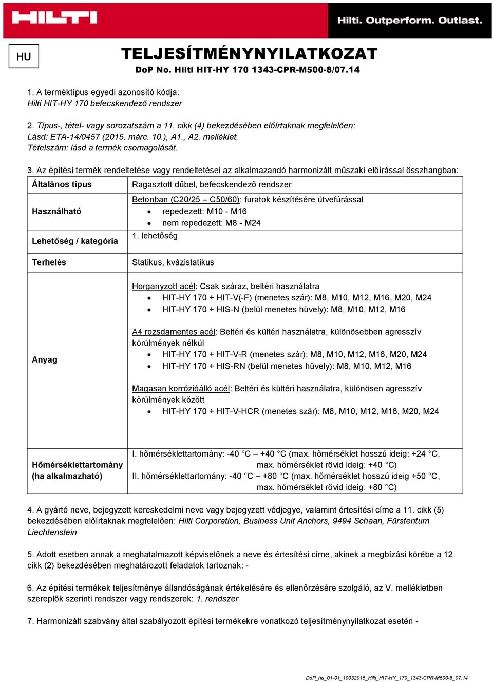 Az építési termék rendeltetése vagy rendeltetései az alkalmazandó harmonizált műszaki előírással összhangban: Általános típus Használható Lehetőség / kategória Ragasztott dűbel, befecskendező