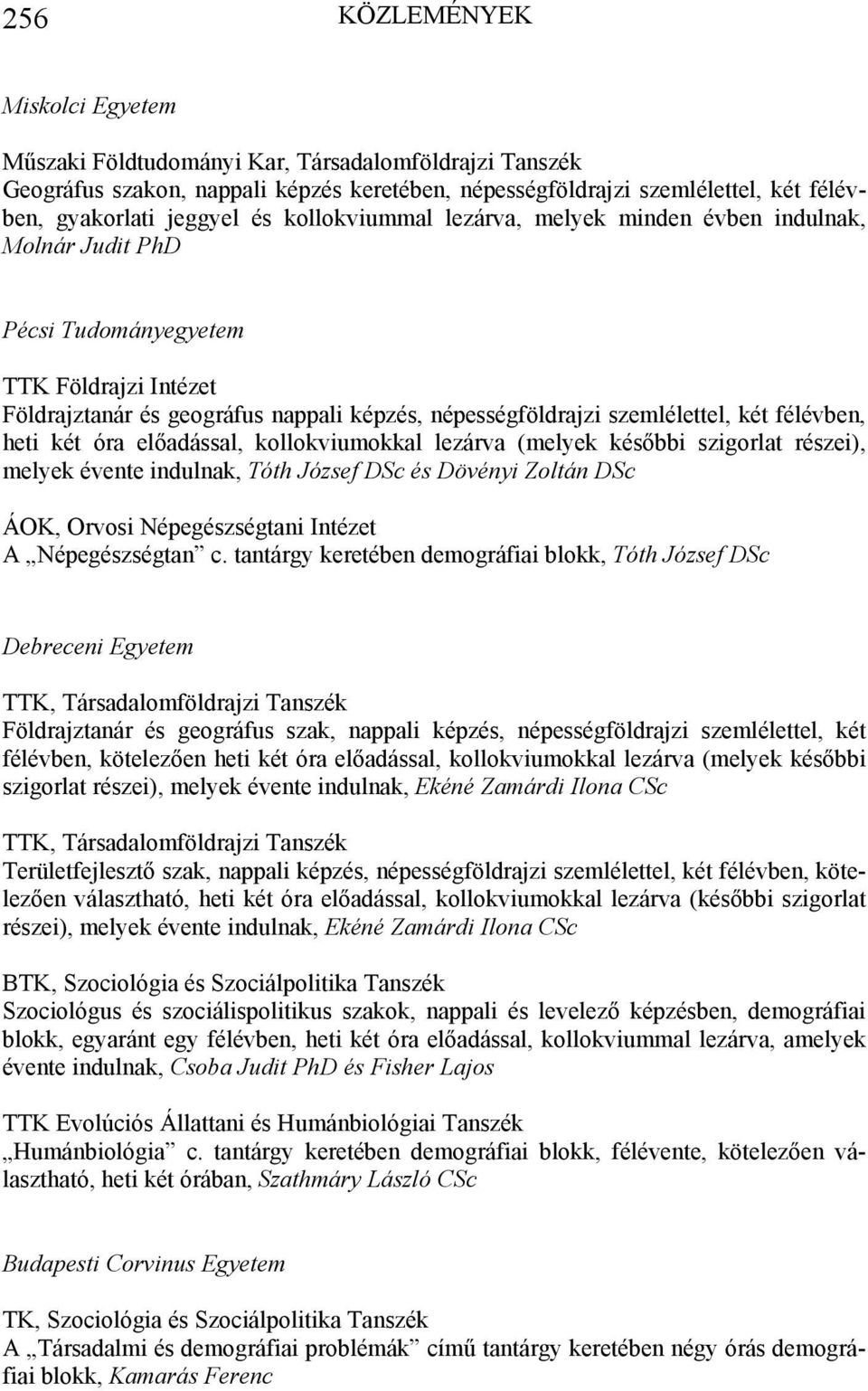 félévben, heti két óra előadással, kollokviumokkal lezárva (melyek későbbi szigorlat részei), melyek évente indulnak, Tóth József DSc és Dövényi Zoltán DSc ÁOK, Orvosi Népegészségtani Intézet A