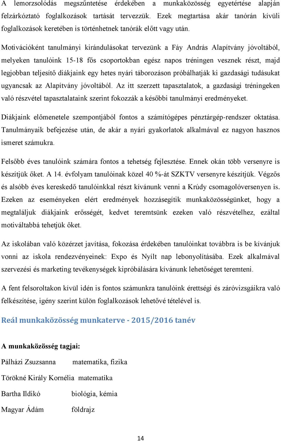 Motivációként tanulmányi kirándulásokat tervezünk a Fáy András Alapítvány jóvoltából, melyeken tanulóink 15-18 fős csoportokban egész napos tréningen vesznek részt, majd legjobban teljesítő diákjaink