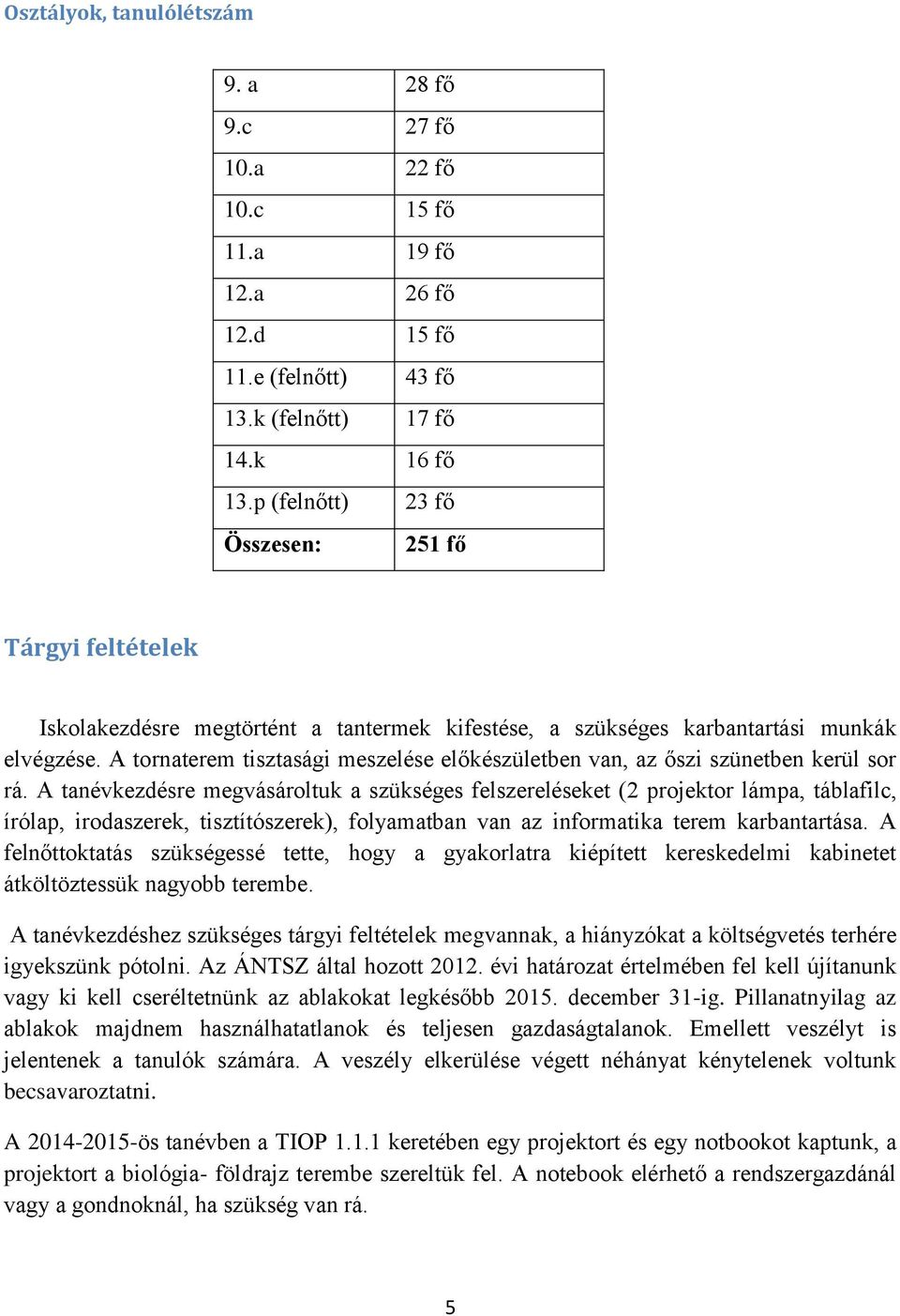 A tornaterem tisztasági meszelése előkészületben van, az őszi szünetben kerül sor rá.