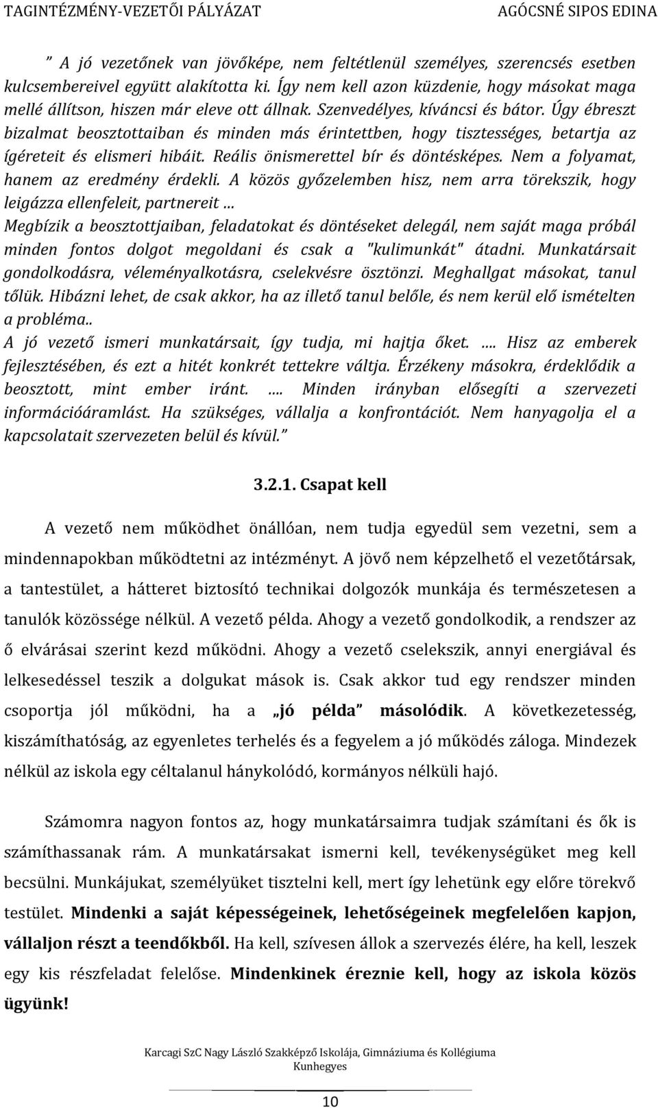 Úgy ébreszt bizalmat beosztottaiban és minden más érintettben, hogy tisztességes, betartja az ígéreteit és elismeri hibáit. Reális önismerettel bír és döntésképes.