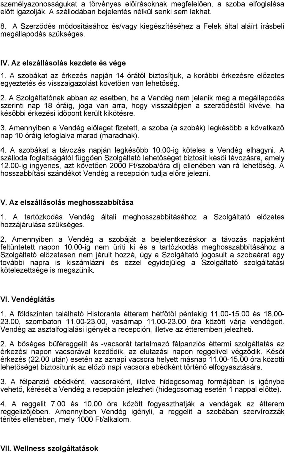 A szobákat az érkezés napján 14 órától biztosítjuk, a korábbi érkezésre előzetes egyeztetés és visszaigazolást követően van lehetőség. 2.