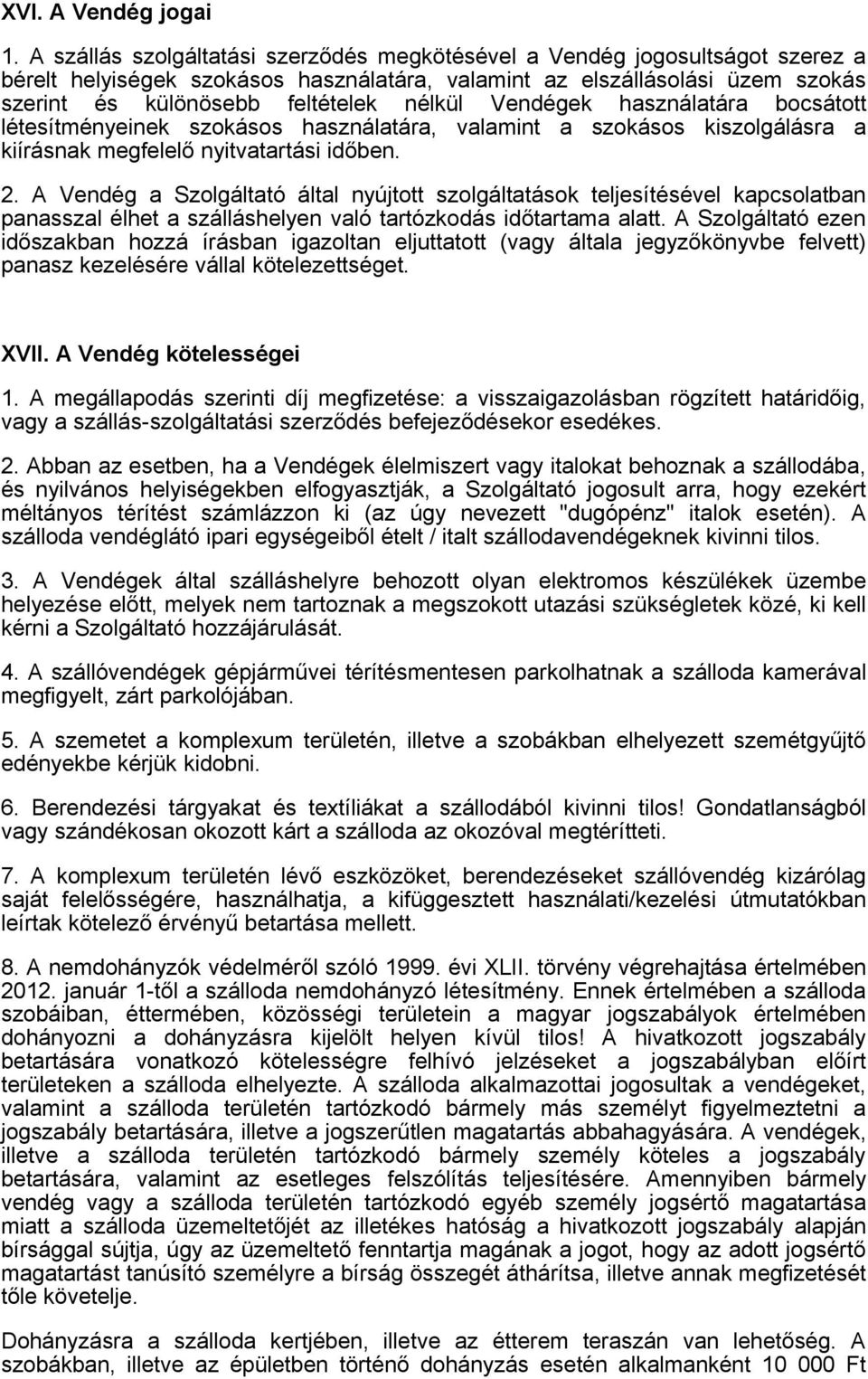 Vendégek használatára bocsátott létesítményeinek szokásos használatára, valamint a szokásos kiszolgálásra a kiírásnak megfelelő nyitvatartási időben. 2.