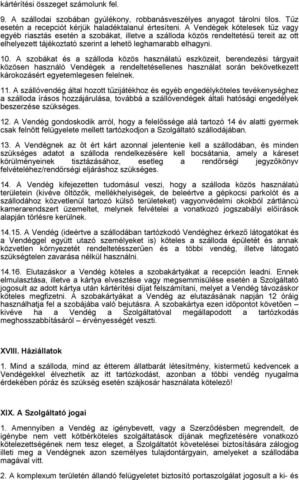 A szobákat és a szálloda közös használatú eszközeit, berendezési tárgyait közösen használó Vendégek a rendeltetésellenes használat során bekövetkezett károkozásért egyetemlegesen felelnek. 11.