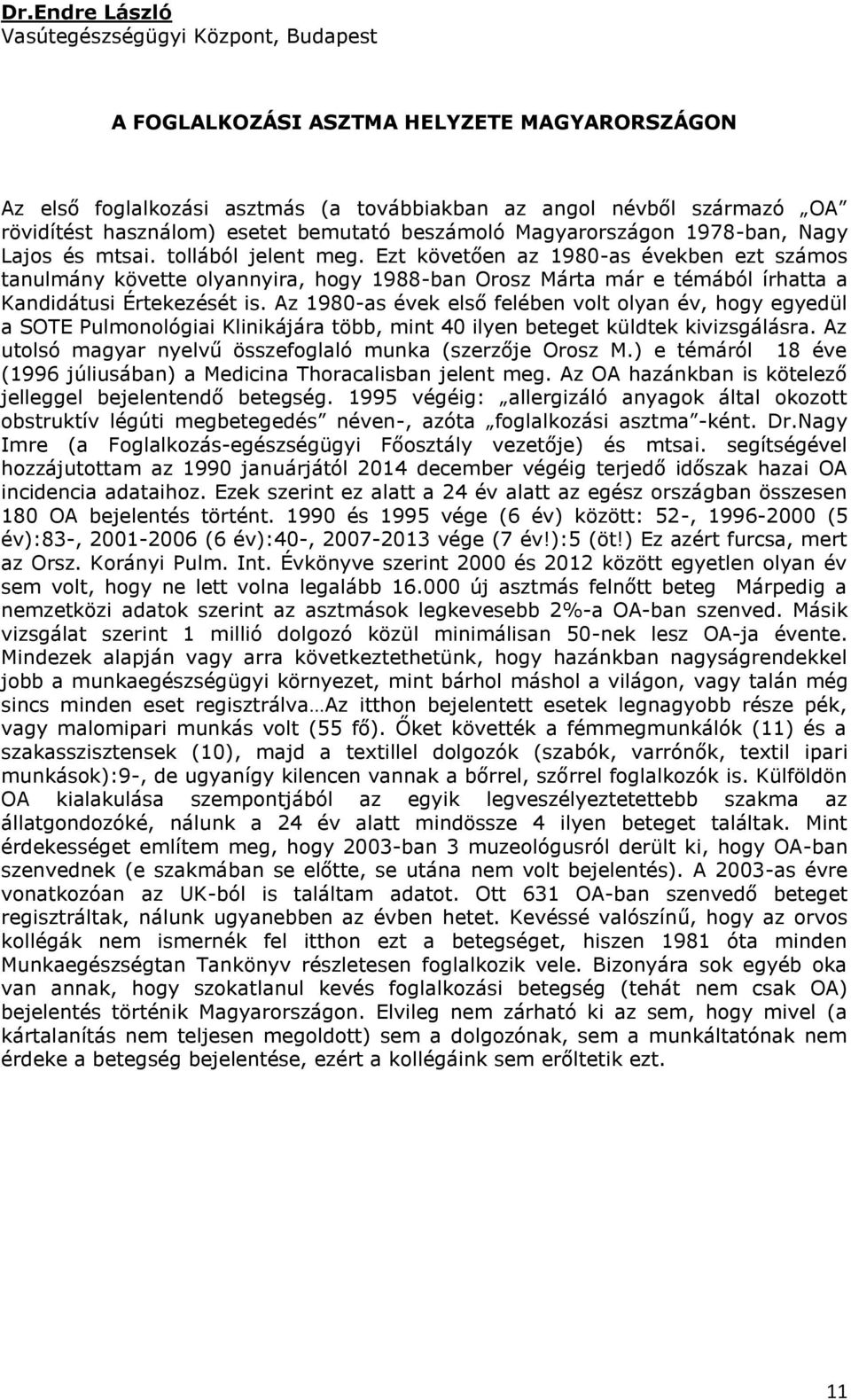 Ezt követően az 1980-as években ezt számos tanulmány követte olyannyira, hogy 1988-ban Orosz Márta már e témából írhatta a Kandidátusi Értekezését is.