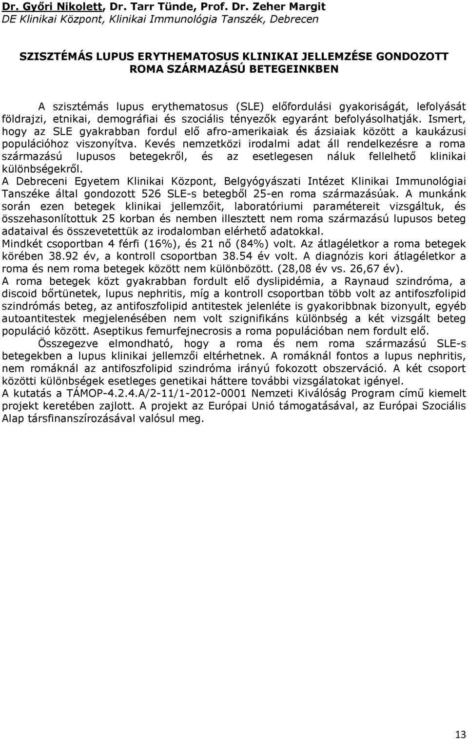 Zeher Margit DE Klinikai Központ, Klinikai Immunológia Tanszék, Debrecen SZISZTÉMÁS LUPUS ERYTHEMATOSUS KLINIKAI JELLEMZÉSE GONDOZOTT ROMA SZÁRMAZÁSÚ BETEGEINKBEN A szisztémás lupus erythematosus