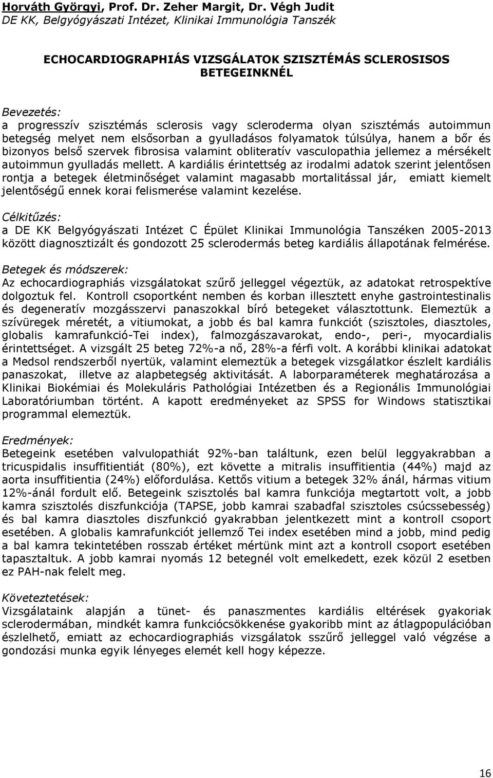 scleroderma olyan szisztémás autoimmun betegség melyet nem elsősorban a gyulladásos folyamatok túlsúlya, hanem a bőr és bizonyos belső szervek fibrosisa valamint obliteratív vasculopathia jellemez a